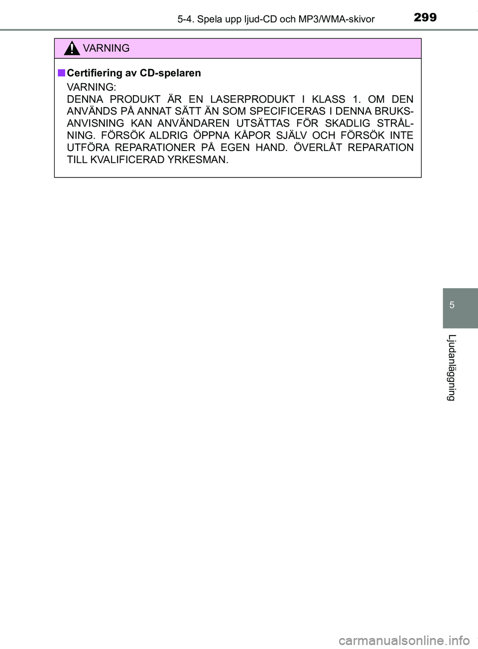 TOYOTA YARIS HATCHBACK 2018 Bruksanvisningar (in Swedish) 2995-4. Spela upp ljud-CD och MP3/WMA-skivor
5
Ljudanläggning
YARIS_HV_OM_Europe_OM52C96SE
VARNING
n Certifiering av CD-spelaren
VARNING:
DENNA PRODUKT ÄR EN LASERPRODUKT I KLASS 1. OM DEN
ANVÄNDS TOYOTA YARIS HATCHBACK 2018 Bruksanvisningar (in Swedish) 2995-4. Spela upp ljud-CD och MP3/WMA-skivor
5
Ljudanläggning
YARIS_HV_OM_Europe_OM52C96SE
VARNING
n Certifiering av CD-spelaren
VARNING:
DENNA PRODUKT ÄR EN LASERPRODUKT I KLASS 1. OM DEN
ANVÄNDS