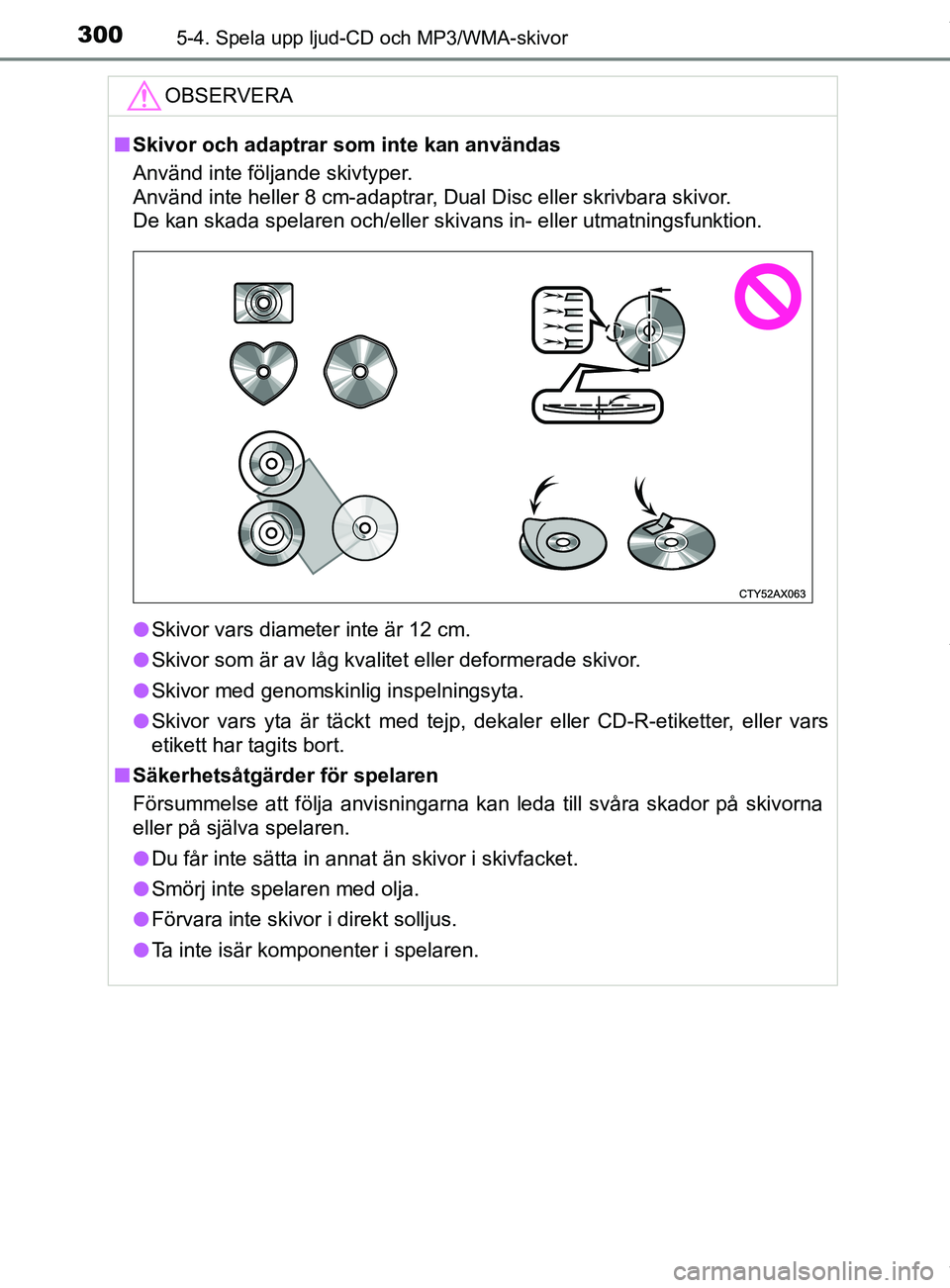 TOYOTA YARIS HATCHBACK 2018 Bruksanvisningar (in Swedish) 3005-4. Spela upp ljud-CD och MP3/WMA-skivor
YARIS_HV_OM_Europe_OM52C96SEOBSERVERA
n
Skivor och adaptrar som inte kan användas
Använd inte följande skivtyper.
Använd inte heller 8 cm-adaptrar, Du TOYOTA YARIS HATCHBACK 2018 Bruksanvisningar (in Swedish) 3005-4. Spela upp ljud-CD och MP3/WMA-skivor
YARIS_HV_OM_Europe_OM52C96SEOBSERVERA
n
Skivor och adaptrar som inte kan användas
Använd inte följande skivtyper.
Använd inte heller 8 cm-adaptrar, Du