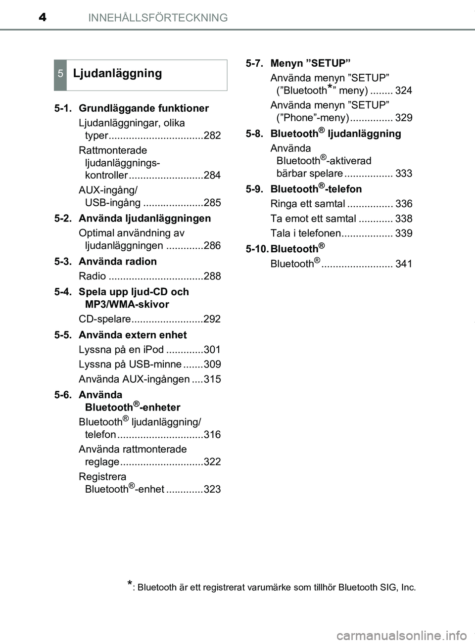 TOYOTA YARIS HATCHBACK 2018  Bruksanvisningar (in Swedish) INNEHÅLLSFÖRTECKNING4
YARIS_HV_OM_Europe_OM52C96SE5-1. Grundläggande funktioner
Ljudanläggningar, olika typer.................................282
Rattmonterade  ljudanläggnings-
kontroller ......