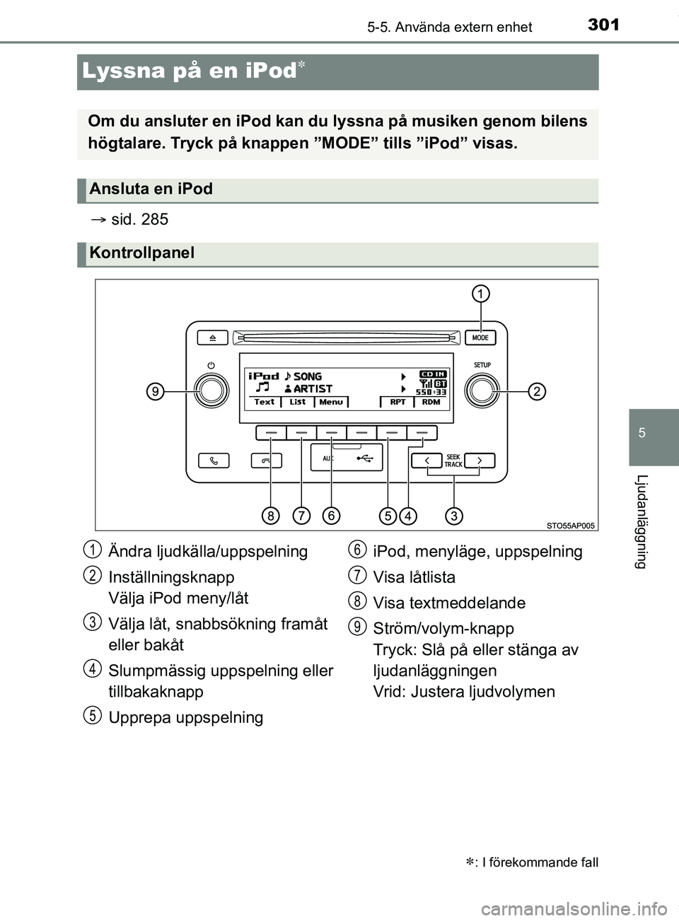 TOYOTA YARIS HATCHBACK 2018 Bruksanvisningar (in Swedish) 301
5
5-5. Använda extern enhet
Ljudanläggning
YARIS_HV_OM_Europe_OM52C96SE
Lyssna på en iPod
sid. 285
: I förekommande fall
Om du ansluter en iPod kan du lyssna på musiken genom bilens TOYOTA YARIS HATCHBACK 2018 Bruksanvisningar (in Swedish) 301
5
5-5. Använda extern enhet
Ljudanläggning
YARIS_HV_OM_Europe_OM52C96SE
Lyssna på en iPod
sid. 285
: I förekommande fall
Om du ansluter en iPod kan du lyssna på musiken genom bilens