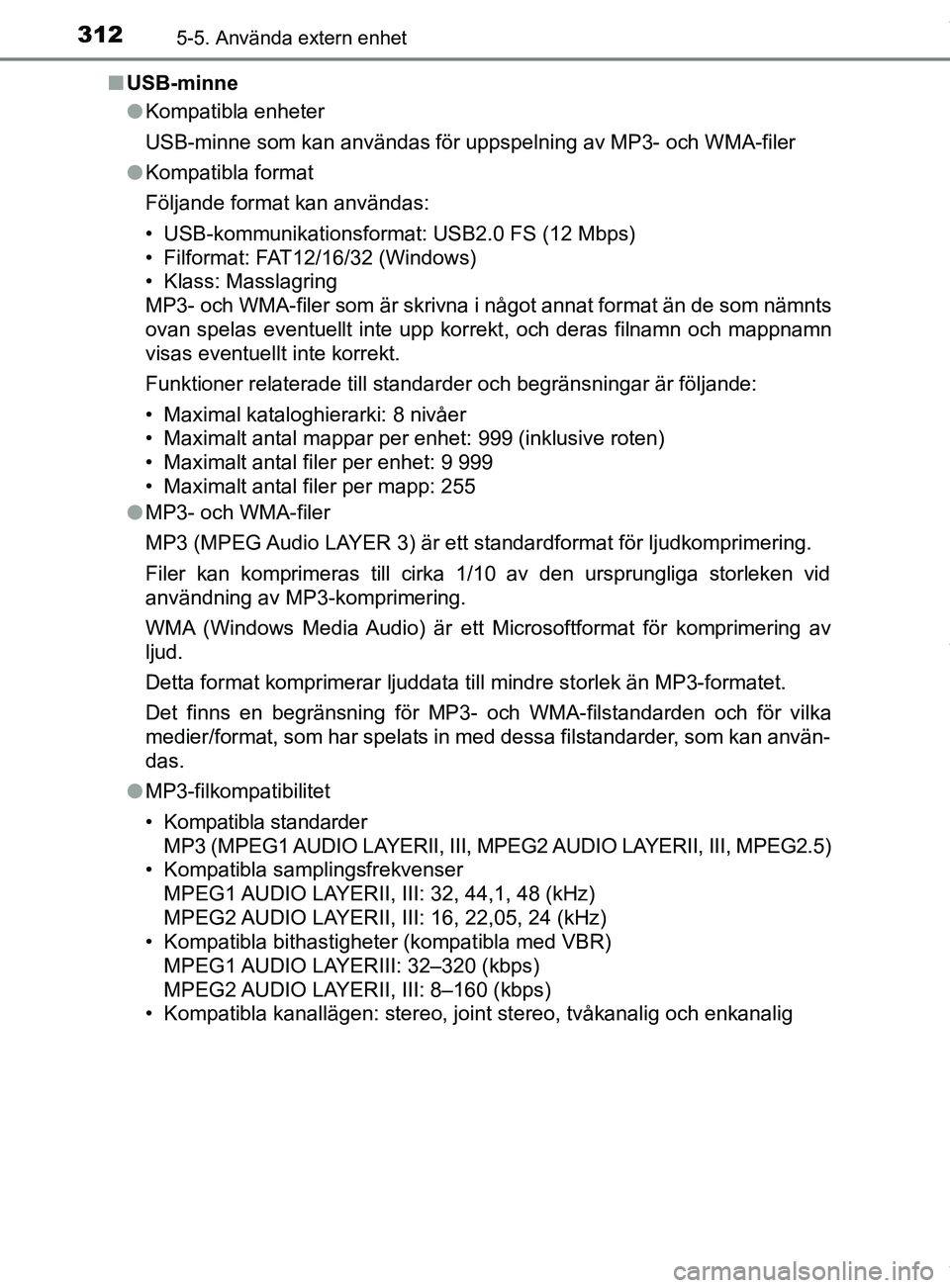 TOYOTA YARIS HATCHBACK 2018 Bruksanvisningar (in Swedish) 3125-5. Använda extern enhet
YARIS_HV_OM_Europe_OM52C96SEn
USB-minne
lKompatibla enheter
USB-minne som kan användas för uppspelning av MP3- och WMA-filer
l Kompatibla format
Följande format kan an TOYOTA YARIS HATCHBACK 2018 Bruksanvisningar (in Swedish) 3125-5. Använda extern enhet
YARIS_HV_OM_Europe_OM52C96SEn
USB-minne
lKompatibla enheter
USB-minne som kan användas för uppspelning av MP3- och WMA-filer
l Kompatibla format
Följande format kan an