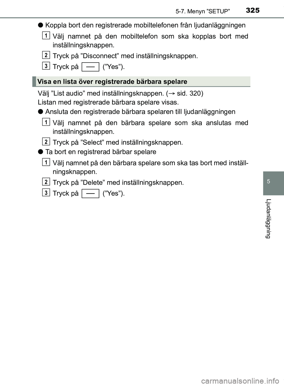 TOYOTA YARIS HATCHBACK 2018 Bruksanvisningar (in Swedish) 3255-7. Menyn ”SETUP”
5
Ljudanläggning
YARIS_HV_OM_Europe_OM52C96SE
lKoppla bort den registrerade mobiltelefonen från ljudanläggningen
Välj namnet på den mobiltelefon som ska kopplas bort med TOYOTA YARIS HATCHBACK 2018 Bruksanvisningar (in Swedish) 3255-7. Menyn ”SETUP”
5
Ljudanläggning
YARIS_HV_OM_Europe_OM52C96SE
lKoppla bort den registrerade mobiltelefonen från ljudanläggningen
Välj namnet på den mobiltelefon som ska kopplas bort med