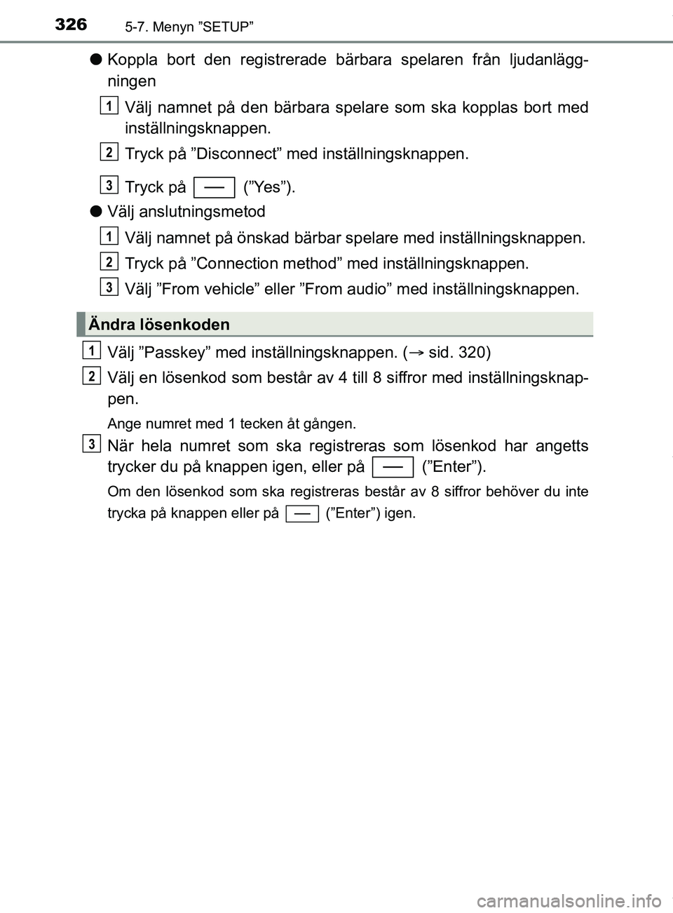 TOYOTA YARIS HATCHBACK 2018  Bruksanvisningar (in Swedish) 3265-7. Menyn ”SETUP”
YARIS_HV_OM_Europe_OM52C96SE
lKoppla bort den registrerade bärbara spelaren från ljudanlägg-
ningen
Välj namnet på den bärbara spelar e som ska kopplas bort med
instäl