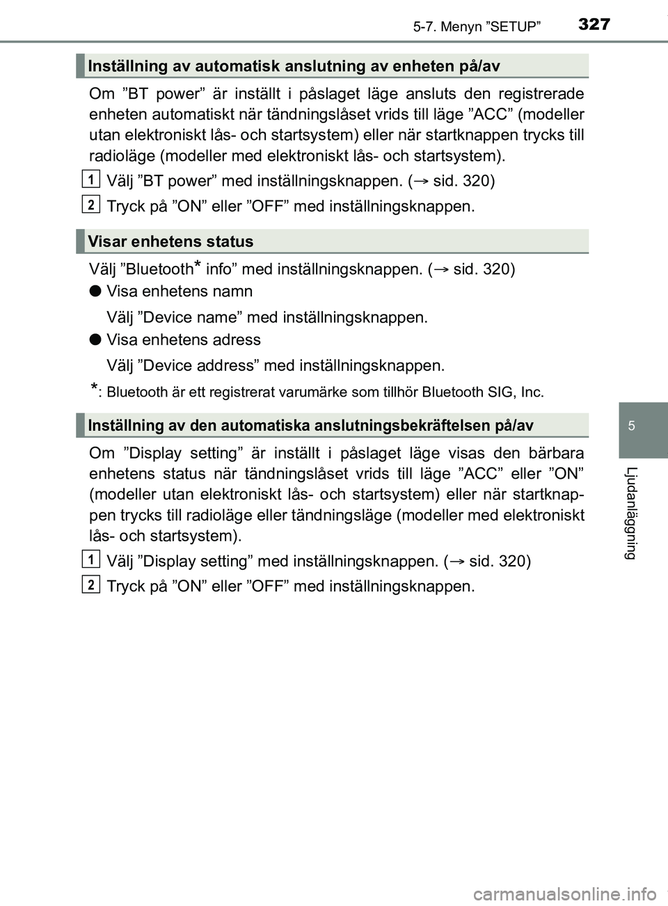 TOYOTA YARIS HATCHBACK 2018 Bruksanvisningar (in Swedish) 3275-7. Menyn ”SETUP”
5
Ljudanläggning
YARIS_HV_OM_Europe_OM52C96SE
Om ”BT power” är inställt i påslaget läge ansluts den registrerade
enheten automatiskt när tändningslåset vrids till TOYOTA YARIS HATCHBACK 2018 Bruksanvisningar (in Swedish) 3275-7. Menyn ”SETUP”
5
Ljudanläggning
YARIS_HV_OM_Europe_OM52C96SE
Om ”BT power” är inställt i påslaget läge ansluts den registrerade
enheten automatiskt när tändningslåset vrids till