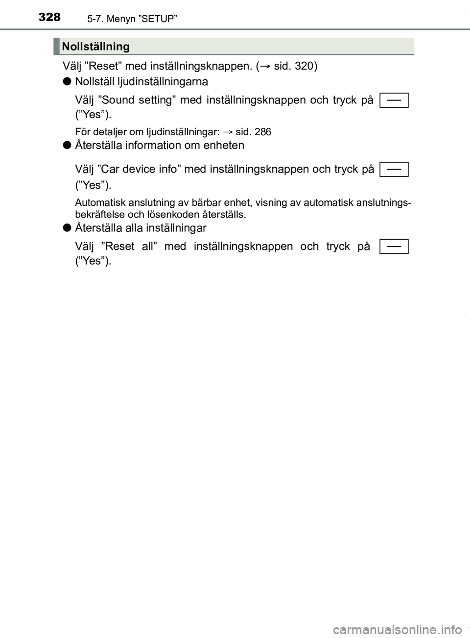 TOYOTA YARIS HATCHBACK 2018 Bruksanvisningar (in Swedish) 3285-7. Menyn ”SETUP”
YARIS_HV_OM_Europe_OM52C96SE
Välj ”Reset” med inställningsknappen. (sid. 320)
l Nollställ ljudinställningarna
Välj ”Sound setting” med inställningsknappen oc TOYOTA YARIS HATCHBACK 2018 Bruksanvisningar (in Swedish) 3285-7. Menyn ”SETUP”
YARIS_HV_OM_Europe_OM52C96SE
Välj ”Reset” med inställningsknappen. (sid. 320)
l Nollställ ljudinställningarna
Välj ”Sound setting” med inställningsknappen oc