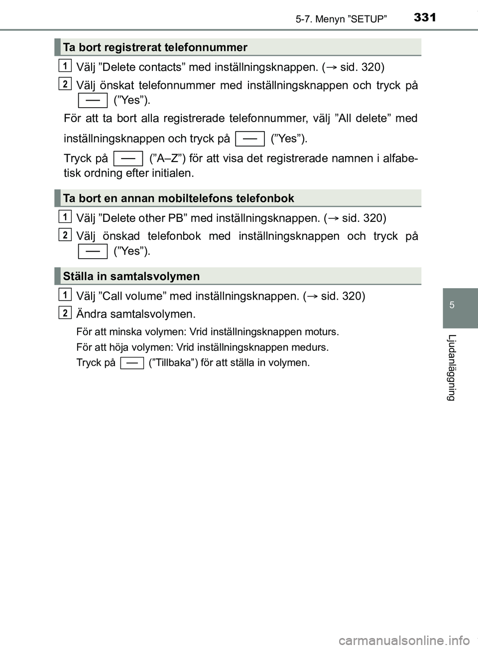 TOYOTA YARIS HATCHBACK 2018 Bruksanvisningar (in Swedish) 3315-7. Menyn ”SETUP”
5
Ljudanläggning
YARIS_HV_OM_Europe_OM52C96SE
Välj ”Delete contacts” med inställningsknappen. (sid. 320)
Välj önskat telefonnummer med in ställningsknappen och t TOYOTA YARIS HATCHBACK 2018 Bruksanvisningar (in Swedish) 3315-7. Menyn ”SETUP”
5
Ljudanläggning
YARIS_HV_OM_Europe_OM52C96SE
Välj ”Delete contacts” med inställningsknappen. (sid. 320)
Välj önskat telefonnummer med in ställningsknappen och t