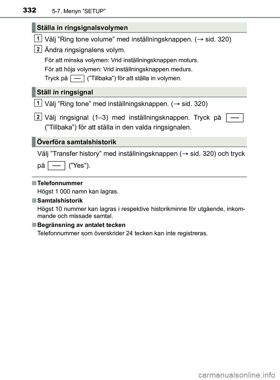 TOYOTA YARIS HATCHBACK 2018 Bruksanvisningar (in Swedish) 3325-7. Menyn ”SETUP”
YARIS_HV_OM_Europe_OM52C96SE
Välj ”Ring tone volume” med inställningsknappen. (sid. 320)
Ändra ringsignalens volym.
För att minska volymen: Vrid inställningsknapp TOYOTA YARIS HATCHBACK 2018 Bruksanvisningar (in Swedish) 3325-7. Menyn ”SETUP”
YARIS_HV_OM_Europe_OM52C96SE
Välj ”Ring tone volume” med inställningsknappen. (sid. 320)
Ändra ringsignalens volym.
För att minska volymen: Vrid inställningsknapp