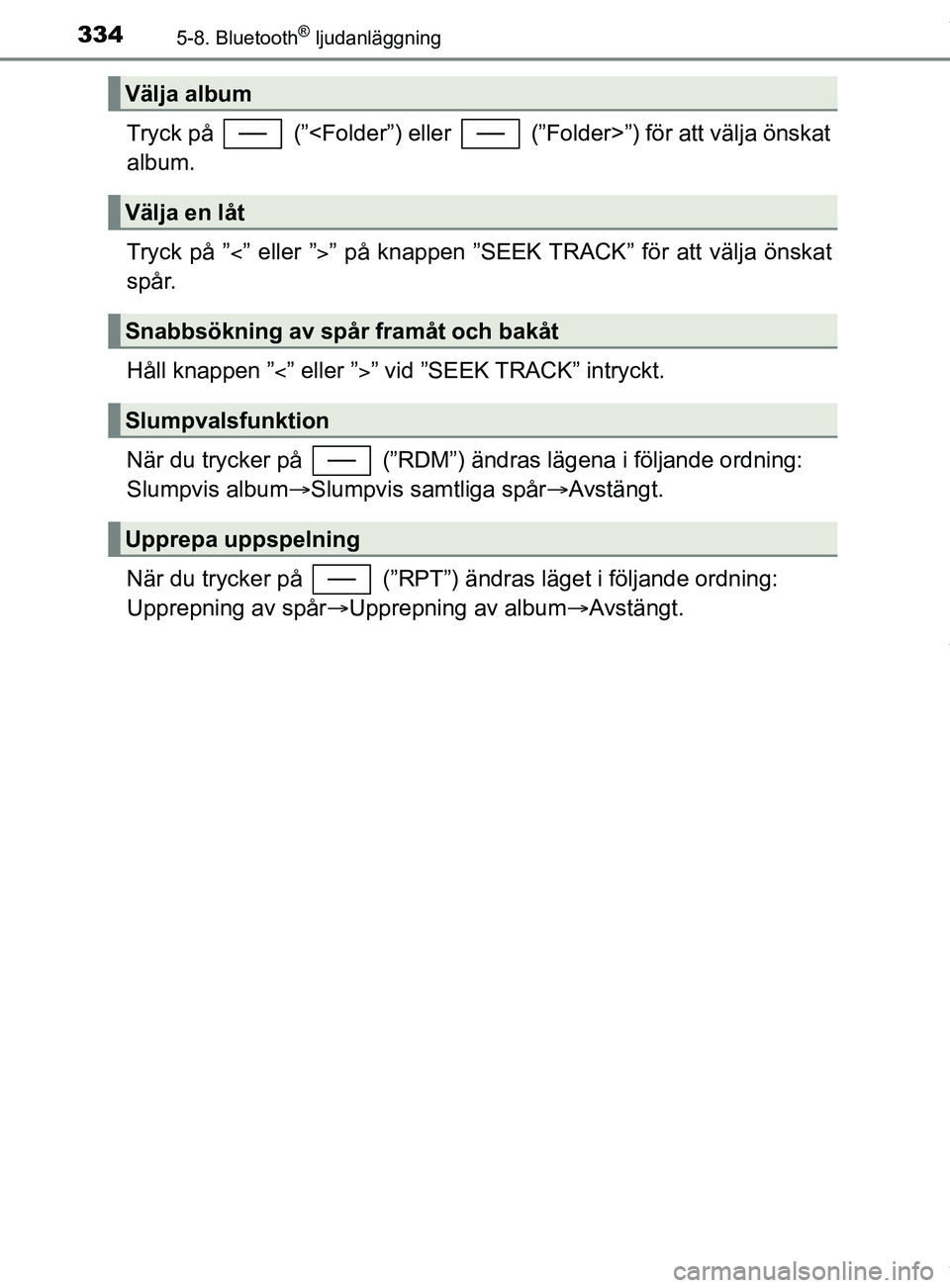 TOYOTA YARIS HATCHBACK 2018 Bruksanvisningar (in Swedish) 3345-8. Bluetooth® ljudanläggning
YARIS_HV_OM_Europe_OM52C96SE
Tryck på (”<Folder”) eller (”Folder>”) för att välja önskat
album.
Tryck på ”” eller ”” på knappen ”S TOYOTA YARIS HATCHBACK 2018 Bruksanvisningar (in Swedish) 3345-8. Bluetooth® ljudanläggning
YARIS_HV_OM_Europe_OM52C96SE
Tryck på (”<Folder”) eller (”Folder>”) för att välja önskat
album.
Tryck på ”” eller ”” på knappen ”S