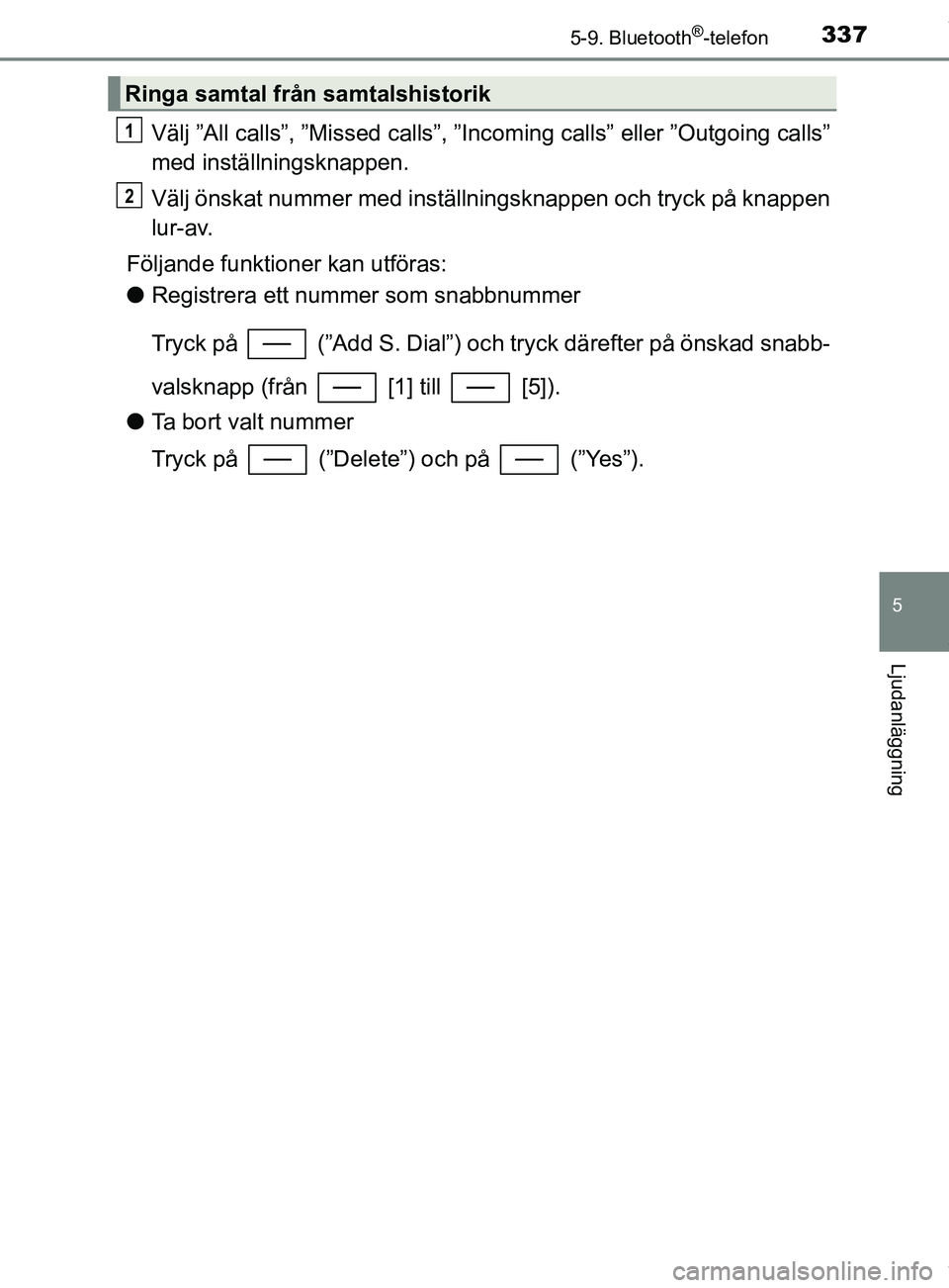TOYOTA YARIS HATCHBACK 2018 Bruksanvisningar (in Swedish) 3375-9. Bluetooth®-telefon
5
Ljudanläggning
YARIS_HV_OM_Europe_OM52C96SE
Välj ”All calls”, ”Missed calls”, ”Incoming calls” eller ”Outgoing calls”
med inställningsknappen.
Välj ö TOYOTA YARIS HATCHBACK 2018 Bruksanvisningar (in Swedish) 3375-9. Bluetooth®-telefon
5
Ljudanläggning
YARIS_HV_OM_Europe_OM52C96SE
Välj ”All calls”, ”Missed calls”, ”Incoming calls” eller ”Outgoing calls”
med inställningsknappen.
Välj ö