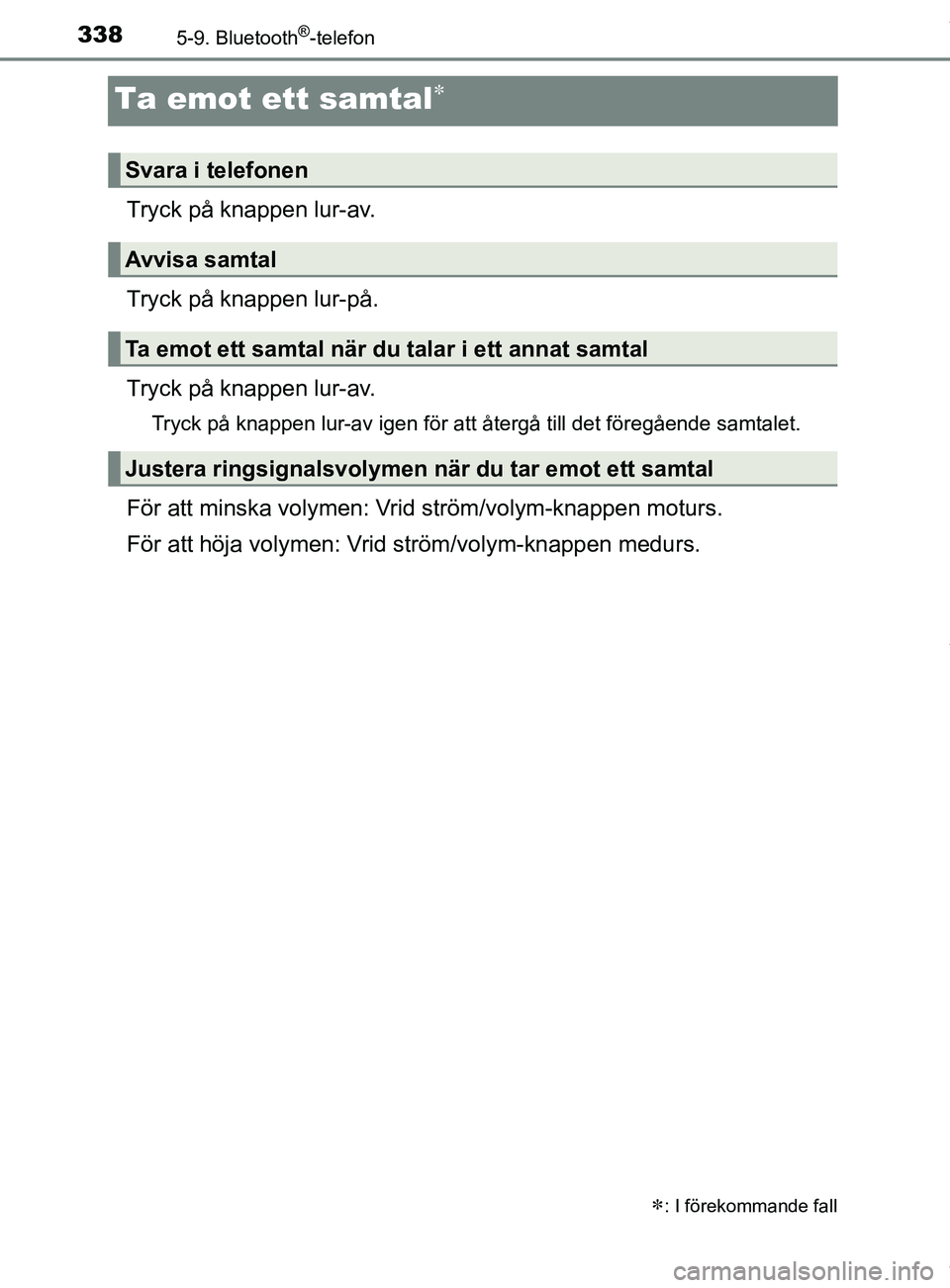 TOYOTA YARIS HATCHBACK 2018 Bruksanvisningar (in Swedish) 3385-9. Bluetooth®-telefon
YARIS_HV_OM_Europe_OM52C96SE
Ta emot ett samtal
Tryck på knappen lur-av.
Tryck på knappen lur-på.
Tryck på knappen lur-av.
Tryck på knappen lur-av igen för att åt TOYOTA YARIS HATCHBACK 2018 Bruksanvisningar (in Swedish) 3385-9. Bluetooth®-telefon
YARIS_HV_OM_Europe_OM52C96SE
Ta emot ett samtal
Tryck på knappen lur-av.
Tryck på knappen lur-på.
Tryck på knappen lur-av.
Tryck på knappen lur-av igen för att åt