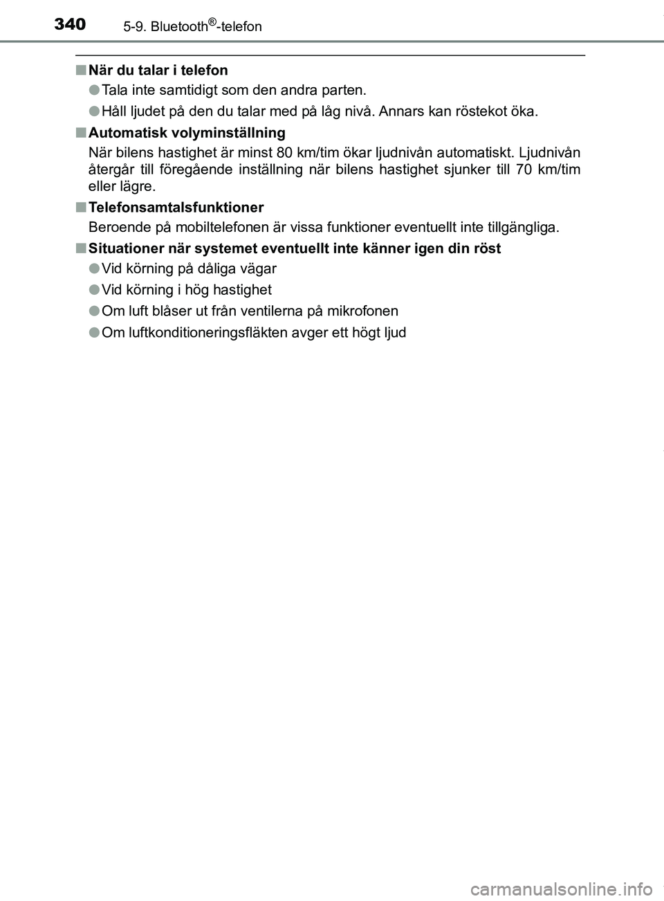 TOYOTA YARIS HATCHBACK 2018 Bruksanvisningar (in Swedish) 3405-9. Bluetooth®-telefon
YARIS_HV_OM_Europe_OM52C96SE
nNär du talar i telefon
lTala inte samtidigt som den andra parten.
l Håll ljudet på den du talar med på låg nivå. Annars kan röstekot ö TOYOTA YARIS HATCHBACK 2018 Bruksanvisningar (in Swedish) 3405-9. Bluetooth®-telefon
YARIS_HV_OM_Europe_OM52C96SE
nNär du talar i telefon
lTala inte samtidigt som den andra parten.
l Håll ljudet på den du talar med på låg nivå. Annars kan röstekot ö