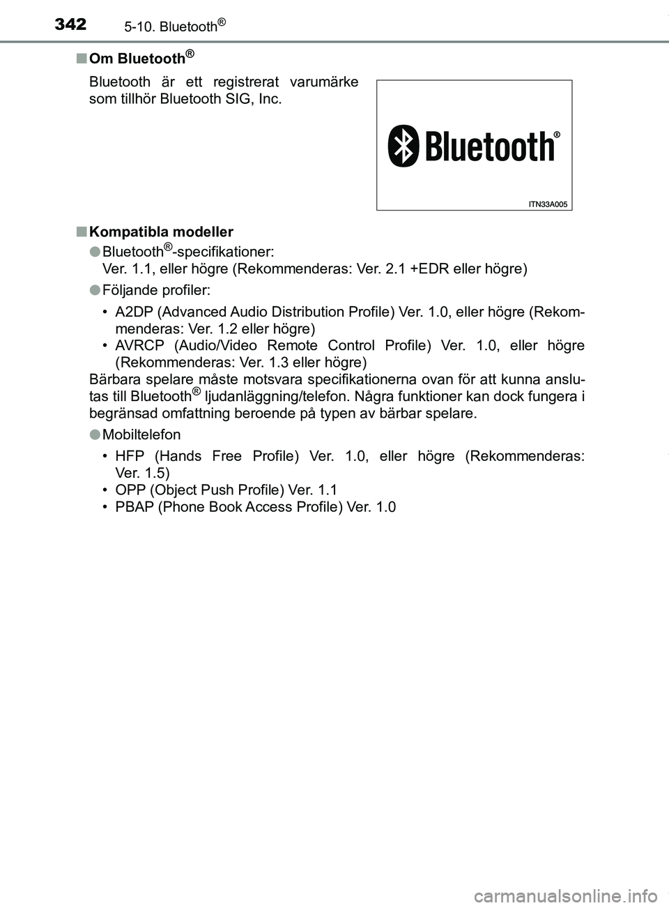 TOYOTA YARIS HATCHBACK 2018 Bruksanvisningar (in Swedish) 3425-10. Bluetooth®
YARIS_HV_OM_Europe_OM52C96SEn
Om Bluetooth
®
nKompatibla modeller
lBluetooth®-specifikationer:
Ver. 1.1, eller högre (Rekommender as: Ver. 2.1 +EDR eller högre)
l Följande pr TOYOTA YARIS HATCHBACK 2018 Bruksanvisningar (in Swedish) 3425-10. Bluetooth®
YARIS_HV_OM_Europe_OM52C96SEn
Om Bluetooth
®
nKompatibla modeller
lBluetooth®-specifikationer:
Ver. 1.1, eller högre (Rekommender as: Ver. 2.1 +EDR eller högre)
l Följande pr