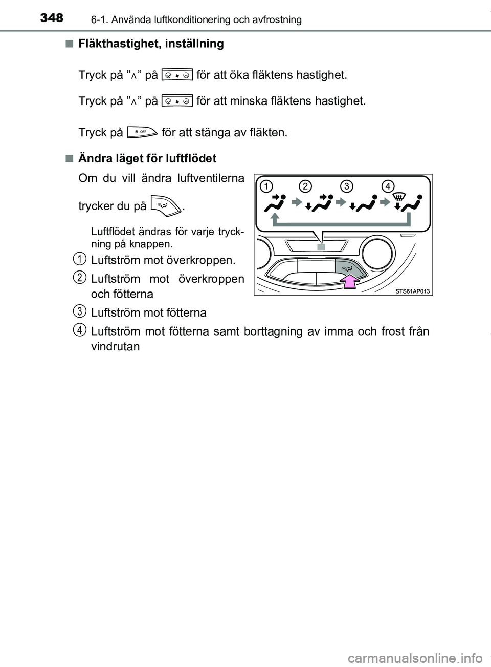 TOYOTA YARIS HATCHBACK 2018 Bruksanvisningar (in Swedish) 3486-1. Använda luftkonditionering och avfrostning
YARIS_HV_OM_Europe_OM52C96SEn
Fläkthastighet, inställning
Tryck på ”
” på för att öka fläktens hastighet.
Tryck på ” ” på TOYOTA YARIS HATCHBACK 2018 Bruksanvisningar (in Swedish) 3486-1. Använda luftkonditionering och avfrostning
YARIS_HV_OM_Europe_OM52C96SEn
Fläkthastighet, inställning
Tryck på ”
” på för att öka fläktens hastighet.
Tryck på ” ” på