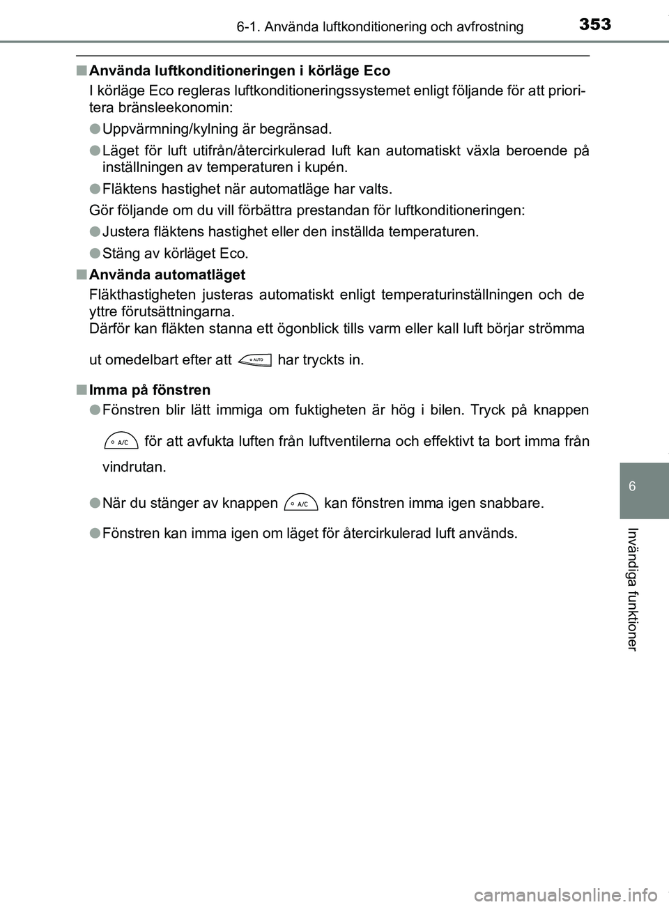 TOYOTA YARIS HATCHBACK 2018 Bruksanvisningar (in Swedish) 3536-1. Använda luftkonditionering och avfrostning
6
Invändiga funktioner
YARIS_HV_OM_Europe_OM52C96SE
nAnvända luftkonditioneringen i körläge Eco
I körläge Eco regleras luftkonditioneringssyst TOYOTA YARIS HATCHBACK 2018 Bruksanvisningar (in Swedish) 3536-1. Använda luftkonditionering och avfrostning
6
Invändiga funktioner
YARIS_HV_OM_Europe_OM52C96SE
nAnvända luftkonditioneringen i körläge Eco
I körläge Eco regleras luftkonditioneringssyst