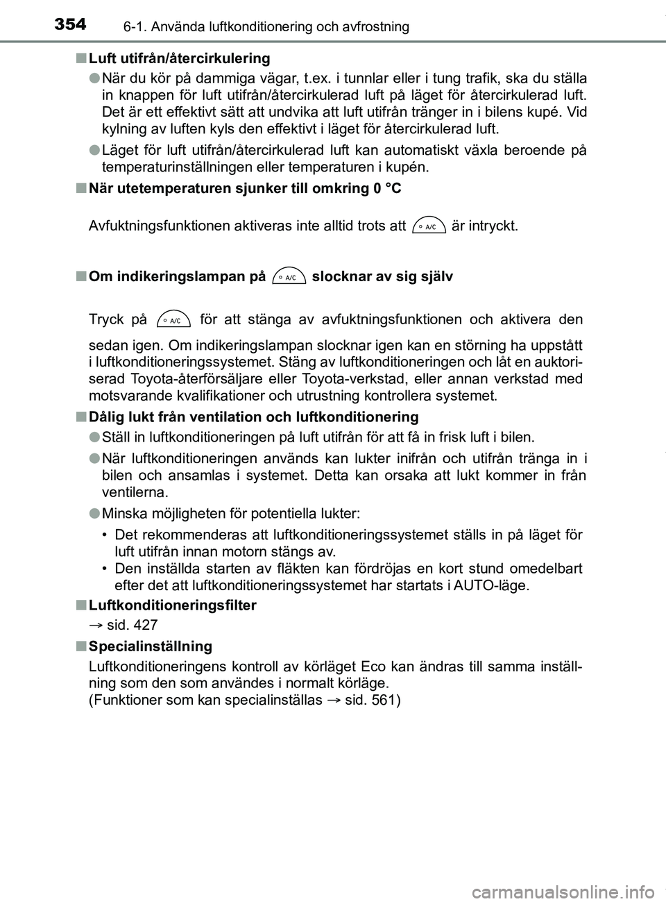 TOYOTA YARIS HATCHBACK 2018 Bruksanvisningar (in Swedish) 3546-1. Använda luftkonditionering och avfrostning
YARIS_HV_OM_Europe_OM52C96SEn
Luft utifrån/återcirkulering
lNär du kör på dammiga vägar, t.ex. i tunnlar eller i tung trafik, ska du ställa
i TOYOTA YARIS HATCHBACK 2018 Bruksanvisningar (in Swedish) 3546-1. Använda luftkonditionering och avfrostning
YARIS_HV_OM_Europe_OM52C96SEn
Luft utifrån/återcirkulering
lNär du kör på dammiga vägar, t.ex. i tunnlar eller i tung trafik, ska du ställa
i