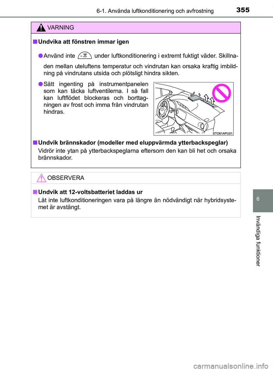 TOYOTA YARIS HATCHBACK 2018 Bruksanvisningar (in Swedish) 3556-1. Använda luftkonditionering och avfrostning
6
Invändiga funktioner
YARIS_HV_OM_Europe_OM52C96SE
VARNING
n Undvika att föns tren immar igen
l Använd inte
under luftkonditionering i extremt TOYOTA YARIS HATCHBACK 2018 Bruksanvisningar (in Swedish) 3556-1. Använda luftkonditionering och avfrostning
6
Invändiga funktioner
YARIS_HV_OM_Europe_OM52C96SE
VARNING
n Undvika att föns tren immar igen
l Använd inte
under luftkonditionering i extremt