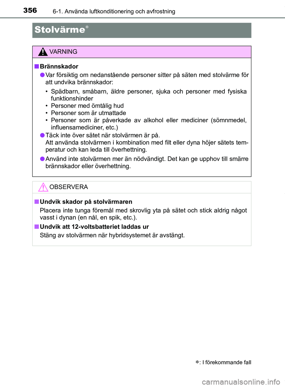 TOYOTA YARIS HATCHBACK 2018 Bruksanvisningar (in Swedish) 3566-1. Använda luftkonditionering och avfrostning
YARIS_HV_OM_Europe_OM52C96SE
Stolvärme
: I förekommande fall
VARNING
n Brännskador
l Var försiktig om nedanstående personer sitter på s TOYOTA YARIS HATCHBACK 2018 Bruksanvisningar (in Swedish) 3566-1. Använda luftkonditionering och avfrostning
YARIS_HV_OM_Europe_OM52C96SE
Stolvärme
: I förekommande fall
VARNING
n Brännskador
l Var försiktig om nedanstående personer sitter på s