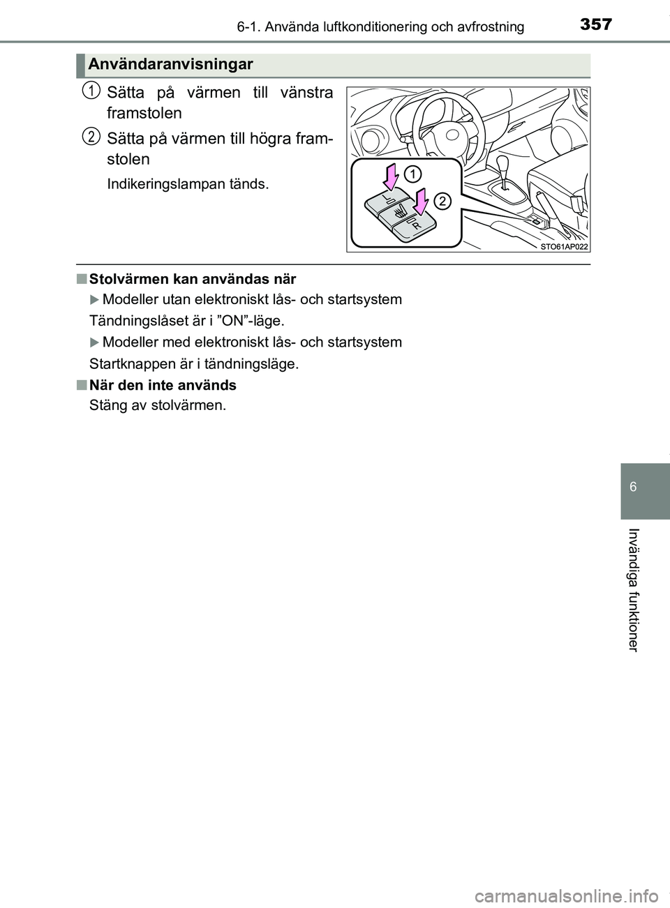 TOYOTA YARIS HATCHBACK 2018 Bruksanvisningar (in Swedish) 3576-1. Använda luftkonditionering och avfrostning
6
Invändiga funktioner
YARIS_HV_OM_Europe_OM52C96SE
Sätta på värmen till vänstra
framstolen
Sätta på värmen till högra fram-
stolen
Indiker TOYOTA YARIS HATCHBACK 2018 Bruksanvisningar (in Swedish) 3576-1. Använda luftkonditionering och avfrostning
6
Invändiga funktioner
YARIS_HV_OM_Europe_OM52C96SE
Sätta på värmen till vänstra
framstolen
Sätta på värmen till högra fram-
stolen
Indiker
