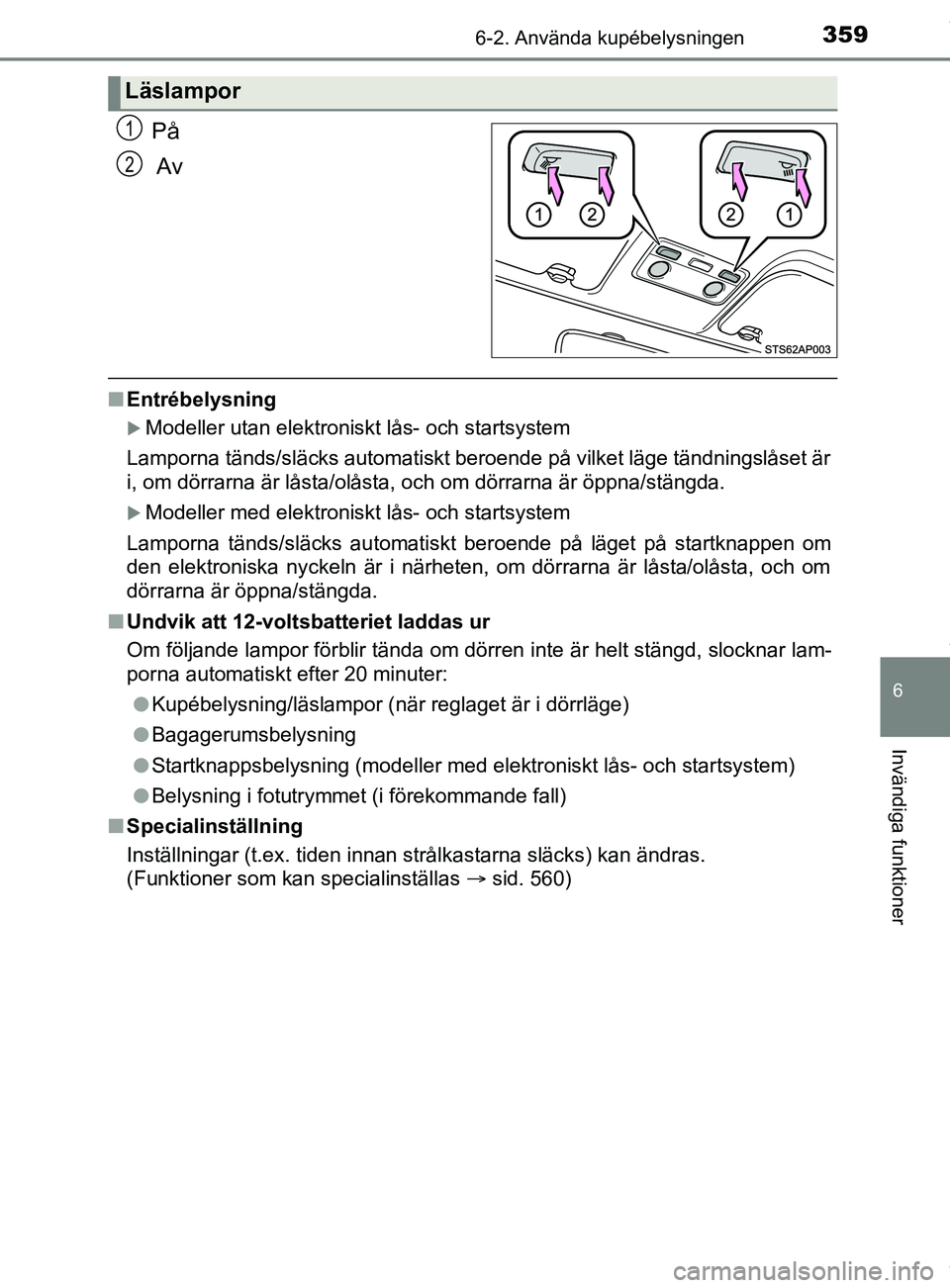 TOYOTA YARIS HATCHBACK 2018 Bruksanvisningar (in Swedish) 3596-2. Använda kupébelysningen
6
Invändiga funktioner
YARIS_HV_OM_Europe_OM52C96SE
På
Av
nEntrébelysning
Modeller utan elektroniskt lås- och startsystem
Lamporna tänds/släcks automatiskt TOYOTA YARIS HATCHBACK 2018 Bruksanvisningar (in Swedish) 3596-2. Använda kupébelysningen
6
Invändiga funktioner
YARIS_HV_OM_Europe_OM52C96SE
På
Av
nEntrébelysning
Modeller utan elektroniskt lås- och startsystem
Lamporna tänds/släcks automatiskt