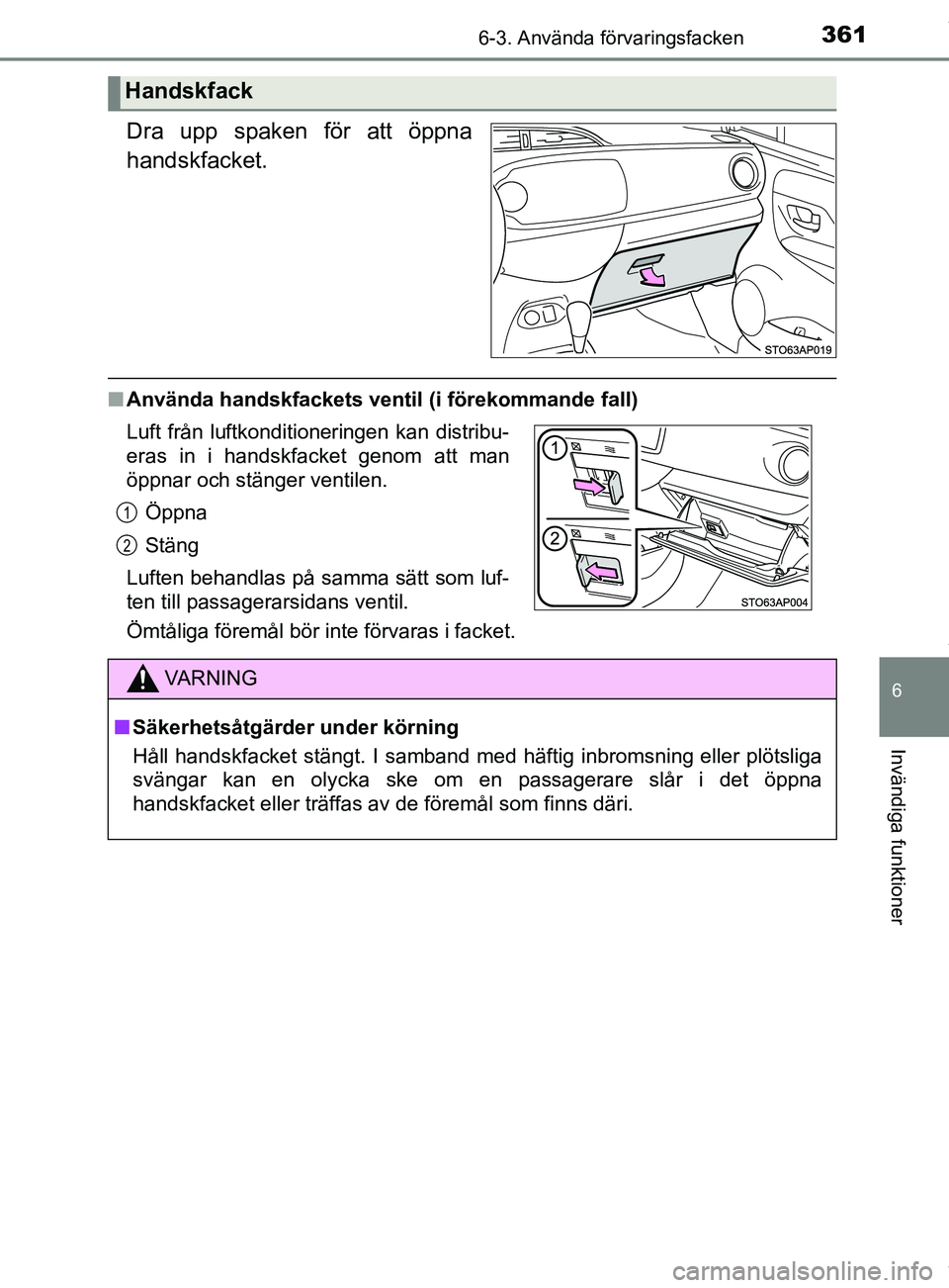 TOYOTA YARIS HATCHBACK 2018  Bruksanvisningar (in Swedish) 3616-3. Använda förvaringsfacken
6
Invändiga funktioner
YARIS_HV_OM_Europe_OM52C96SE
Dra upp spaken för att öppna
handskfacket.
nAnvända handskfackets ventil (i förekommande fall)
Ömtåliga f