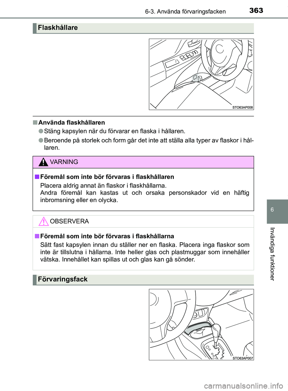 TOYOTA YARIS HATCHBACK 2018  Bruksanvisningar (in Swedish) 3636-3. Använda förvaringsfacken
6
Invändiga funktioner
YARIS_HV_OM_Europe_OM52C96SE
nAnvända flaskhållaren
lStäng kapsylen när du förvarar en flaska i hållaren.
l Beroende på storlek och fo