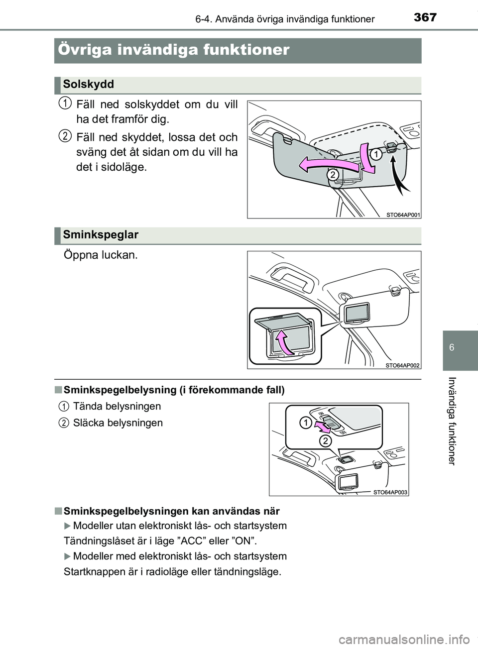TOYOTA YARIS HATCHBACK 2018  Bruksanvisningar (in Swedish) 3676-4. Använda övriga invändiga funktioner
6
Invändiga funktioner
YARIS_HV_OM_Europe_OM52C96SE
Övriga invändiga funktioner
Fäll ned solskyddet om du vill
ha det framför dig.
Fäll ned skyddet