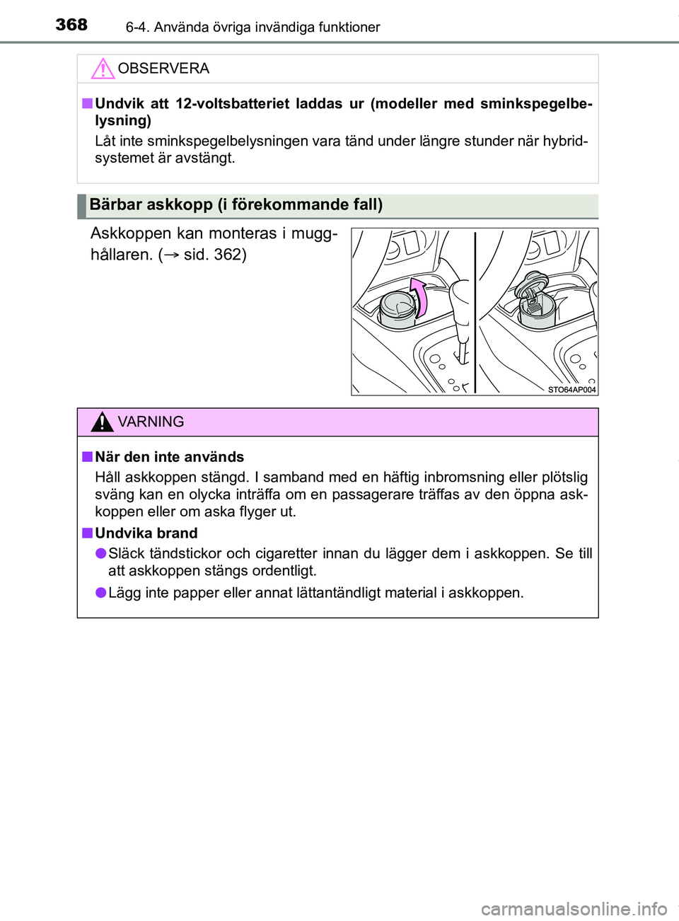 TOYOTA YARIS HATCHBACK 2018  Bruksanvisningar (in Swedish) 3686-4. Använda övriga invändiga funktioner
YARIS_HV_OM_Europe_OM52C96SE
Askkoppen kan monteras i mugg-
hållaren. (sid. 362)
OBSERVERA
nUndvik att 12-voltsbatteriet ladd as ur (modeller med smi