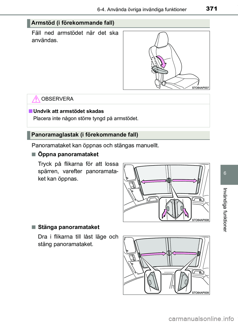 TOYOTA YARIS HATCHBACK 2018 Bruksanvisningar (in Swedish) 3716-4. Använda övriga invändiga funktioner
6
Invändiga funktioner
YARIS_HV_OM_Europe_OM52C96SE
Fäll ned armstödet när det ska
användas.
Panoramataket kan öppnas och stängas manuellt.
nÖppn TOYOTA YARIS HATCHBACK 2018 Bruksanvisningar (in Swedish) 3716-4. Använda övriga invändiga funktioner
6
Invändiga funktioner
YARIS_HV_OM_Europe_OM52C96SE
Fäll ned armstödet när det ska
användas.
Panoramataket kan öppnas och stängas manuellt.
nÖppn