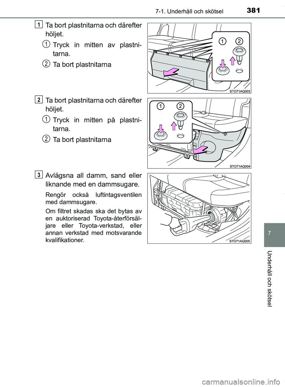 TOYOTA YARIS HATCHBACK 2018 Bruksanvisningar (in Swedish) 3817-1. Underhåll och skötsel
7
Underhåll och skötsel
YARIS_HV_OM_Europe_OM52C96SE
Ta bort plastnitarna och därefter
höljet.Tryck in mitten av plastni-
tarna.
Ta bort plastnitarna
Ta bort plastn TOYOTA YARIS HATCHBACK 2018 Bruksanvisningar (in Swedish) 3817-1. Underhåll och skötsel
7
Underhåll och skötsel
YARIS_HV_OM_Europe_OM52C96SE
Ta bort plastnitarna och därefter
höljet.Tryck in mitten av plastni-
tarna.
Ta bort plastnitarna
Ta bort plastn