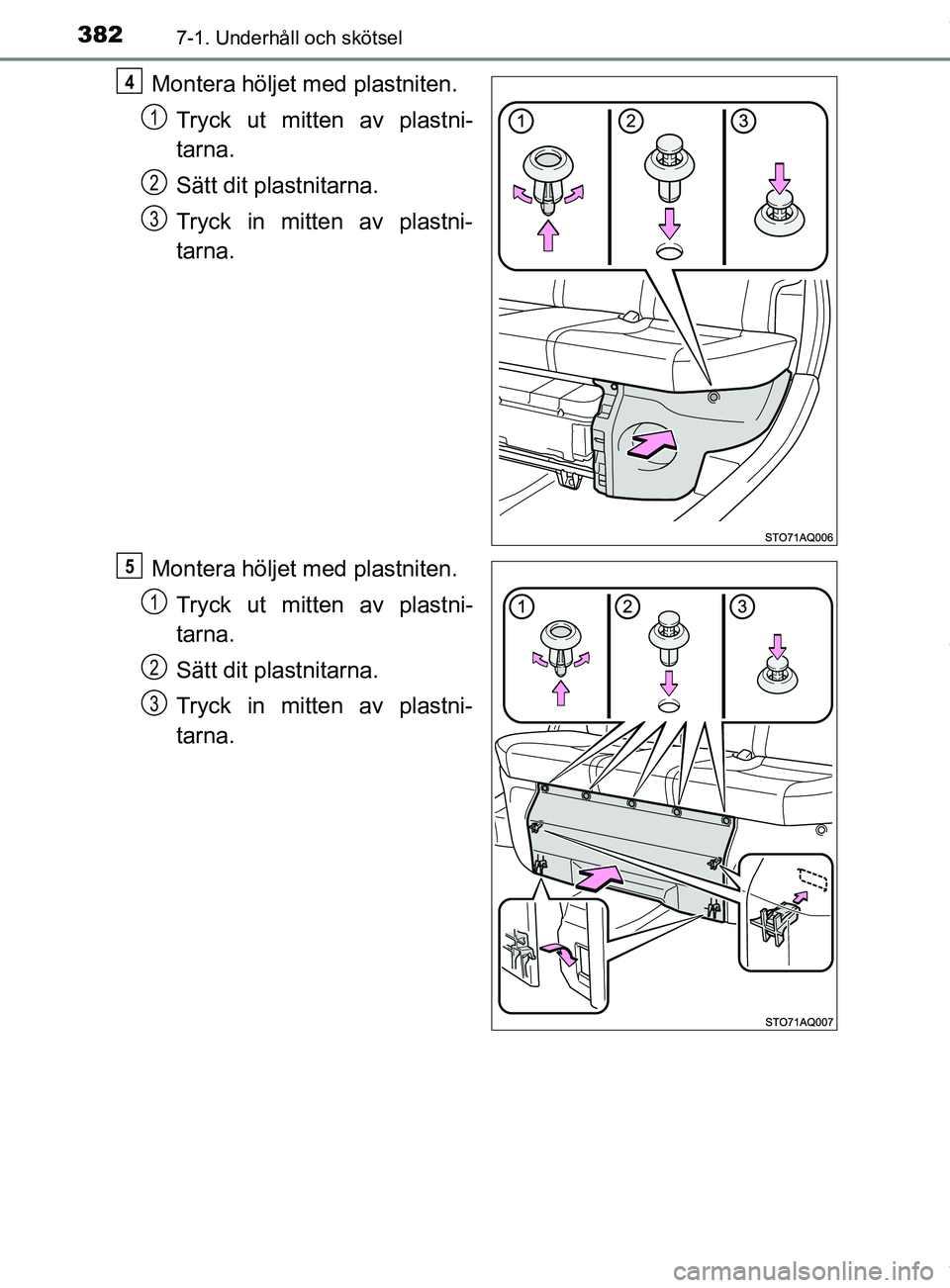 TOYOTA YARIS HATCHBACK 2018 Bruksanvisningar (in Swedish) 3827-1. Underhåll och skötsel
YARIS_HV_OM_Europe_OM52C96SE
Montera höljet med plastniten.Tryck ut mitten av plastni-
tarna.
Sätt dit plastnitarna.
Tryck in mitten av plastni-
tarna.
Montera hölje TOYOTA YARIS HATCHBACK 2018 Bruksanvisningar (in Swedish) 3827-1. Underhåll och skötsel
YARIS_HV_OM_Europe_OM52C96SE
Montera höljet med plastniten.Tryck ut mitten av plastni-
tarna.
Sätt dit plastnitarna.
Tryck in mitten av plastni-
tarna.
Montera hölje