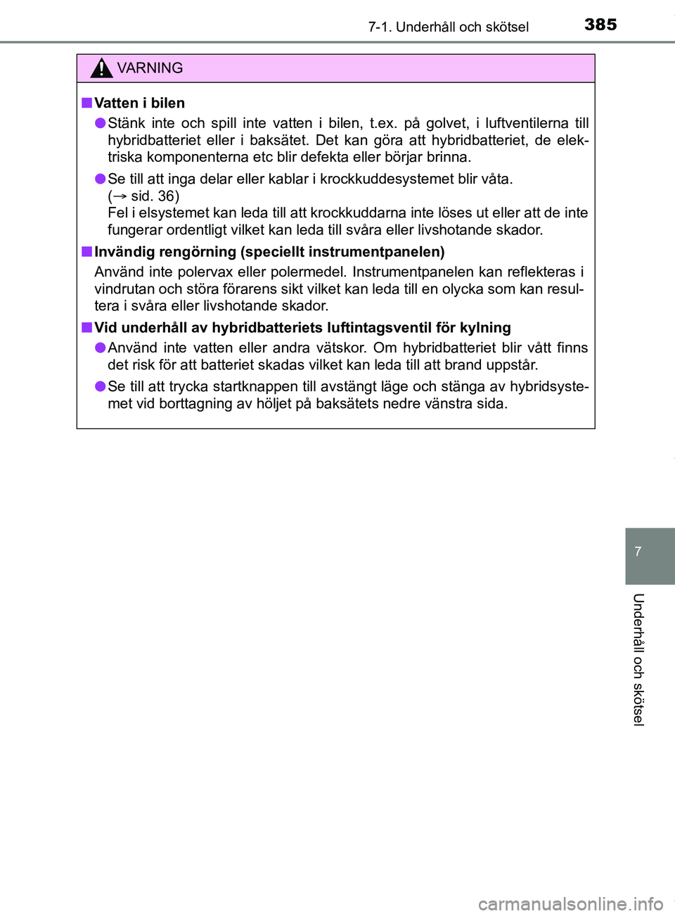 TOYOTA YARIS HATCHBACK 2018 Bruksanvisningar (in Swedish) 3857-1. Underhåll och skötsel
7
Underhåll och skötsel
YARIS_HV_OM_Europe_OM52C96SE
VARNING
n Vatten i bilen
l Stänk inte och spill inte vatten i bilen, t.ex. på golvet, i luftventilerna till
hyb TOYOTA YARIS HATCHBACK 2018 Bruksanvisningar (in Swedish) 3857-1. Underhåll och skötsel
7
Underhåll och skötsel
YARIS_HV_OM_Europe_OM52C96SE
VARNING
n Vatten i bilen
l Stänk inte och spill inte vatten i bilen, t.ex. på golvet, i luftventilerna till
hyb