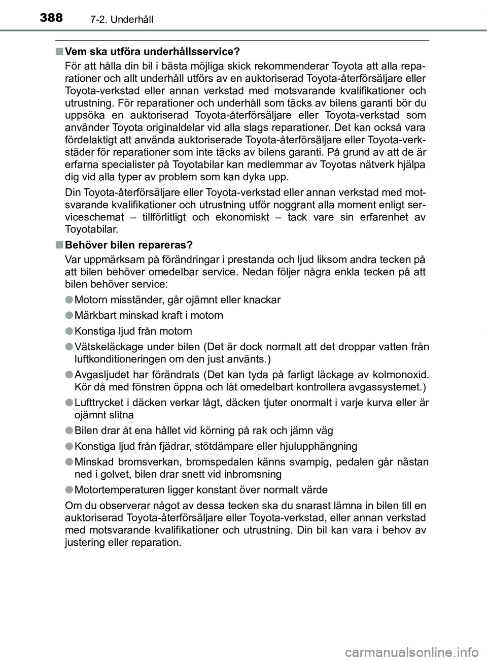 TOYOTA YARIS HATCHBACK 2018 Bruksanvisningar (in Swedish) 3887-2. Underhåll
YARIS_HV_OM_Europe_OM52C96SE
nVem ska utföra underhållsservice?
För att hålla din bil i bästa möjliga skick rekommenderar Toyota att alla repa-
rationer och allt underhåll ut TOYOTA YARIS HATCHBACK 2018 Bruksanvisningar (in Swedish) 3887-2. Underhåll
YARIS_HV_OM_Europe_OM52C96SE
nVem ska utföra underhållsservice?
För att hålla din bil i bästa möjliga skick rekommenderar Toyota att alla repa-
rationer och allt underhåll ut