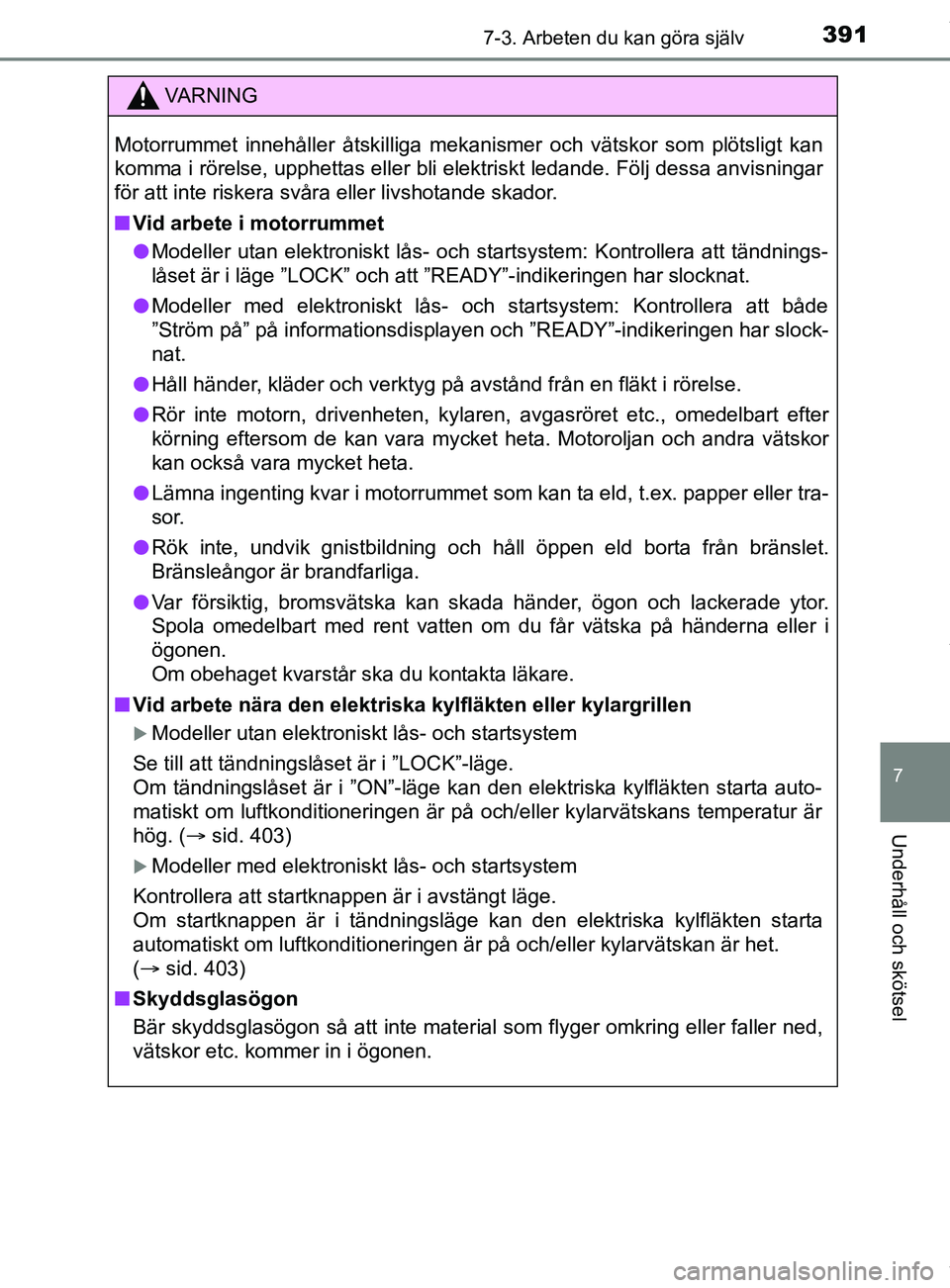 TOYOTA YARIS HATCHBACK 2018  Bruksanvisningar (in Swedish) 3917-3. Arbeten du kan göra själv
7
Underhåll och skötsel
YARIS_HV_OM_Europe_OM52C96SE
VARNING
Motorrummet innehåller åtskilliga mekanismer och vätskor som plötsligt kan
komma i rörelse, upph