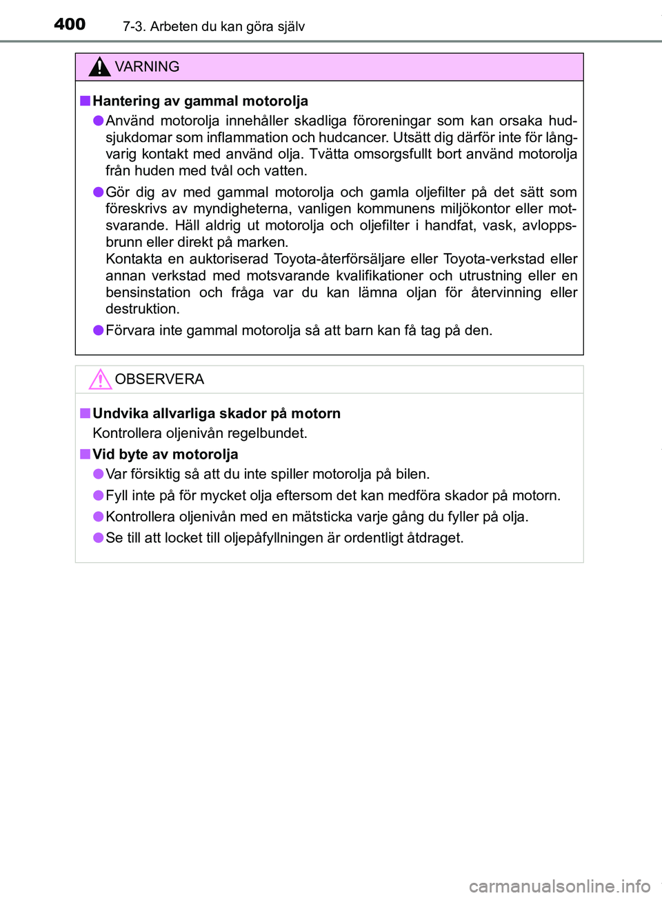 TOYOTA YARIS HATCHBACK 2018  Bruksanvisningar (in Swedish) 4007-3. Arbeten du kan göra själv
YARIS_HV_OM_Europe_OM52C96SE
VARNING
n Hantering av gammal motorolja
l Använd motorolja innehåller skadliga föroreningar som kan orsaka hud-
sjukdomar som inflam