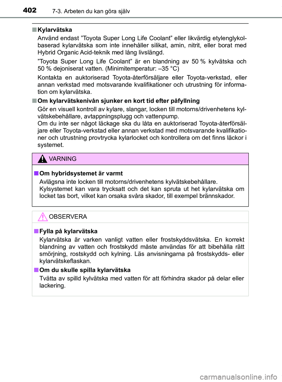 TOYOTA YARIS HATCHBACK 2018  Bruksanvisningar (in Swedish) 4027-3. Arbeten du kan göra själv
YARIS_HV_OM_Europe_OM52C96SE
nKylarvätska
Använd endast ”Toyota Super Long Life Coolant” eller likvärdig etylenglykol-
baserad kylarvätska som inte innehål