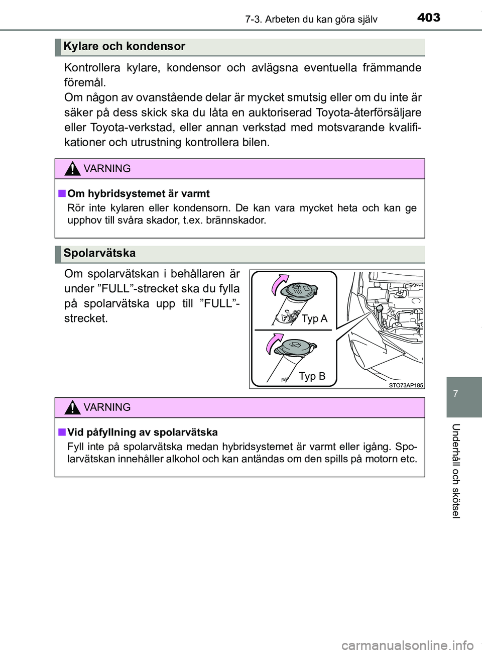 TOYOTA YARIS HATCHBACK 2018  Bruksanvisningar (in Swedish) 4037-3. Arbeten du kan göra själv
7
Underhåll och skötsel
YARIS_HV_OM_Europe_OM52C96SE
Kontrollera kylare, kondensor och avlägsna eventuella främmande
föremål. 
Om någon av ovanstående delar