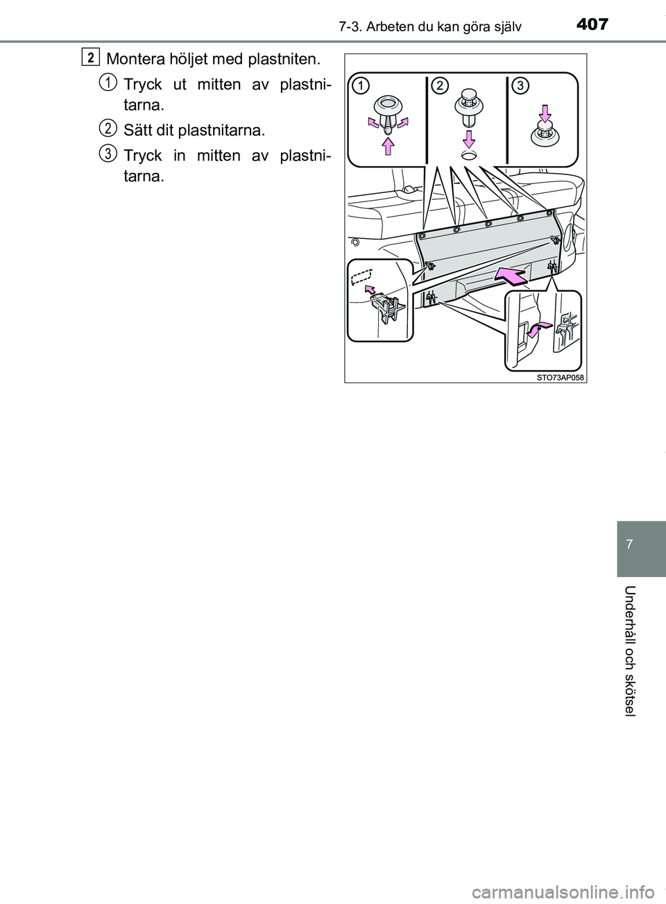 TOYOTA YARIS HATCHBACK 2018  Bruksanvisningar (in Swedish) 4077-3. Arbeten du kan göra själv
7
Underhåll och skötsel
YARIS_HV_OM_Europe_OM52C96SE
Montera höljet med plastniten.Tryck ut mitten av plastni-
tarna.
Sätt dit plastnitarna.
Tryck in mitten av 