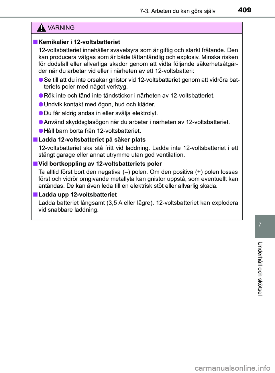 TOYOTA YARIS HATCHBACK 2018  Bruksanvisningar (in Swedish) 4097-3. Arbeten du kan göra själv
7
Underhåll och skötsel
YARIS_HV_OM_Europe_OM52C96SE
VARNING
n Kemikalier i 12-voltsbatteriet
12-voltsbatteriet innehåller svavelsyra som är giftig och starkt f