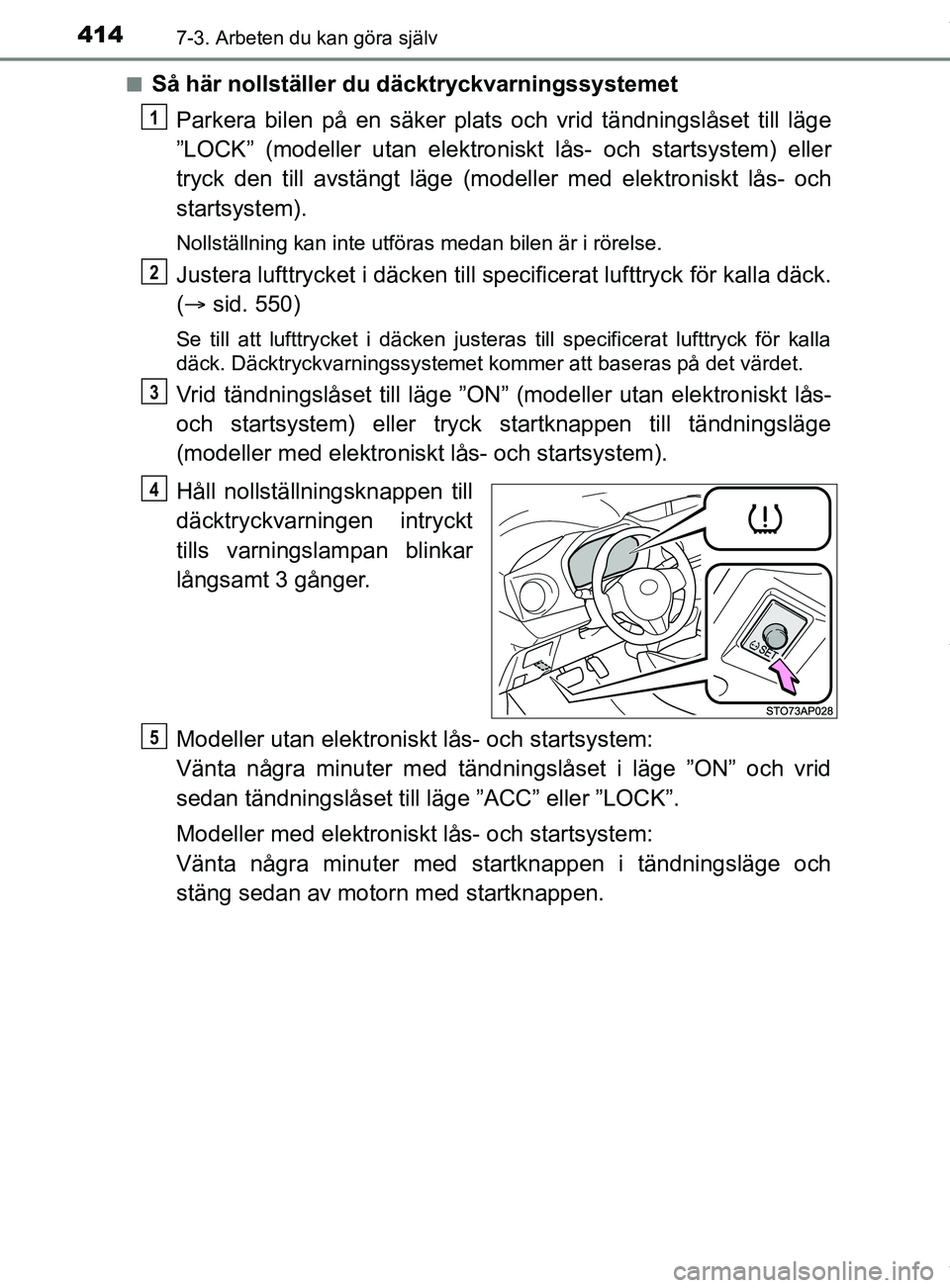 TOYOTA YARIS HATCHBACK 2018  Bruksanvisningar (in Swedish) 4147-3. Arbeten du kan göra själv
YARIS_HV_OM_Europe_OM52C96SEn
Så här nollställer du däcktryckvarningssystemet
Parkera bilen på en säker plats oc h vrid tändningslåset till läge
”LOCK”