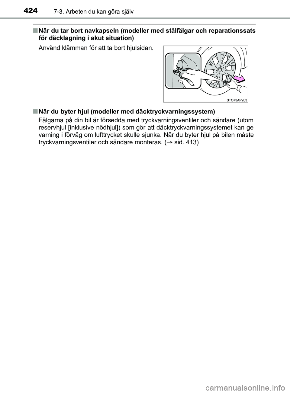 TOYOTA YARIS HATCHBACK 2018  Bruksanvisningar (in Swedish) 4247-3. Arbeten du kan göra själv
YARIS_HV_OM_Europe_OM52C96SE
nNär du tar bort navkapseln (modeller  med stålfälgar och reparationssats
för däcklagning i akut situation)
n När du byter hjul (