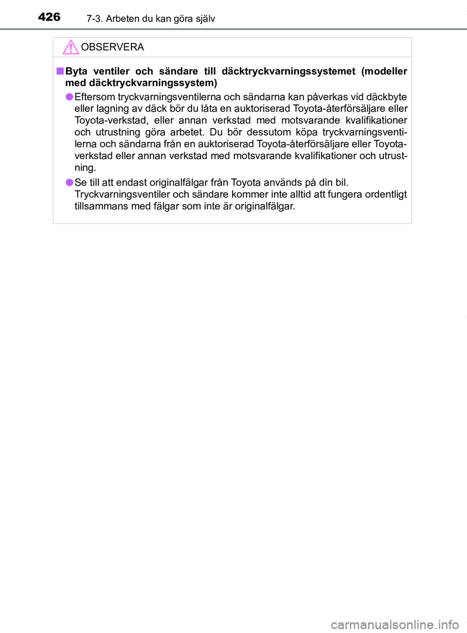 TOYOTA YARIS HATCHBACK 2018  Bruksanvisningar (in Swedish) 4267-3. Arbeten du kan göra själv
YARIS_HV_OM_Europe_OM52C96SEOBSERVERA
n
Byta ventiler och sändare till  däcktryckvarningssystemet (modeller
med däcktryckvarningssystem)
l Eftersom tryckvarnings