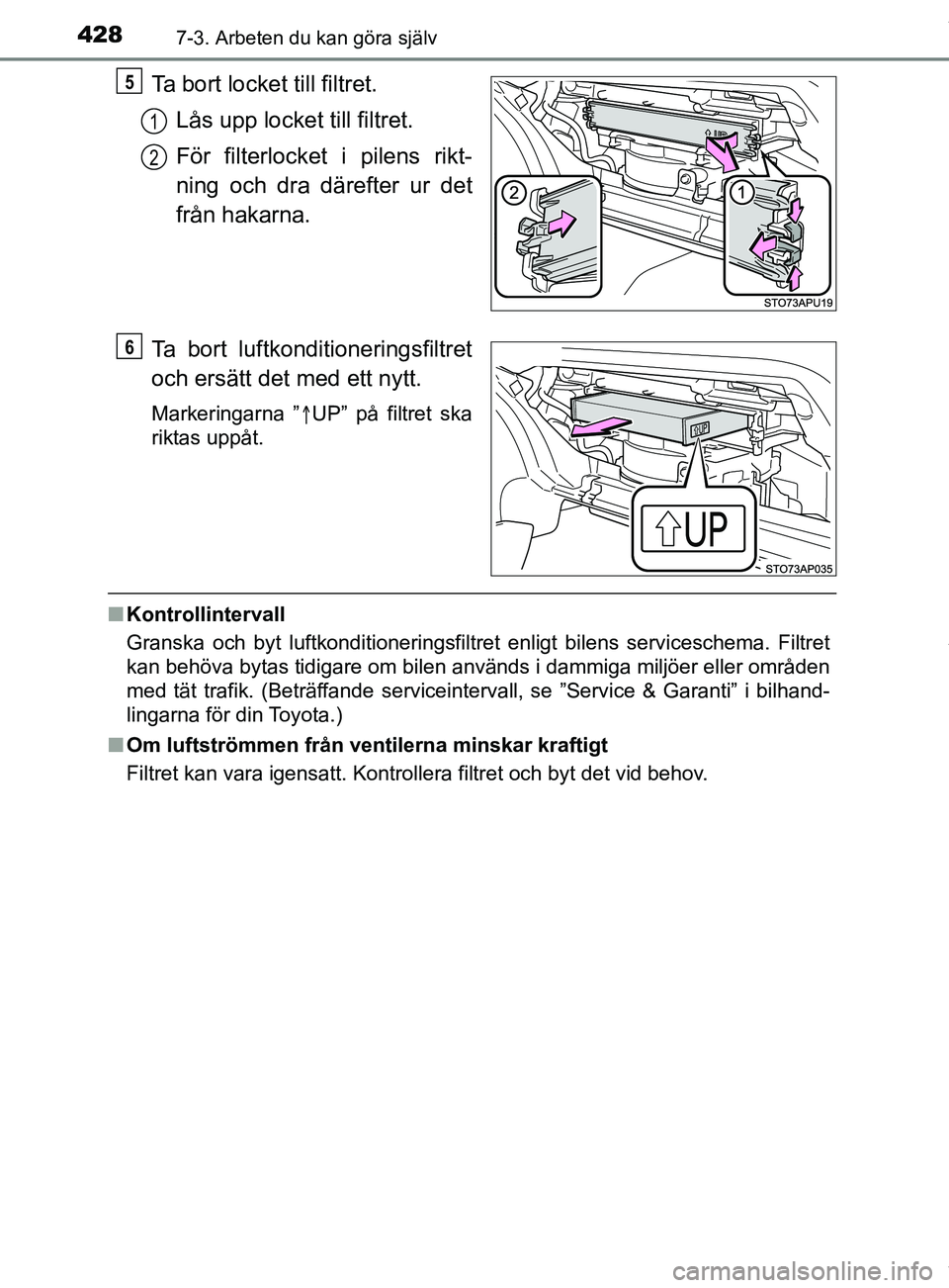 TOYOTA YARIS HATCHBACK 2018  Bruksanvisningar (in Swedish) 4287-3. Arbeten du kan göra själv
YARIS_HV_OM_Europe_OM52C96SE
Ta bort locket till filtret.Lås upp locket till filtret.
För filterlocket i pilens rikt-
ning och dra därefter ur det
från hakarna.