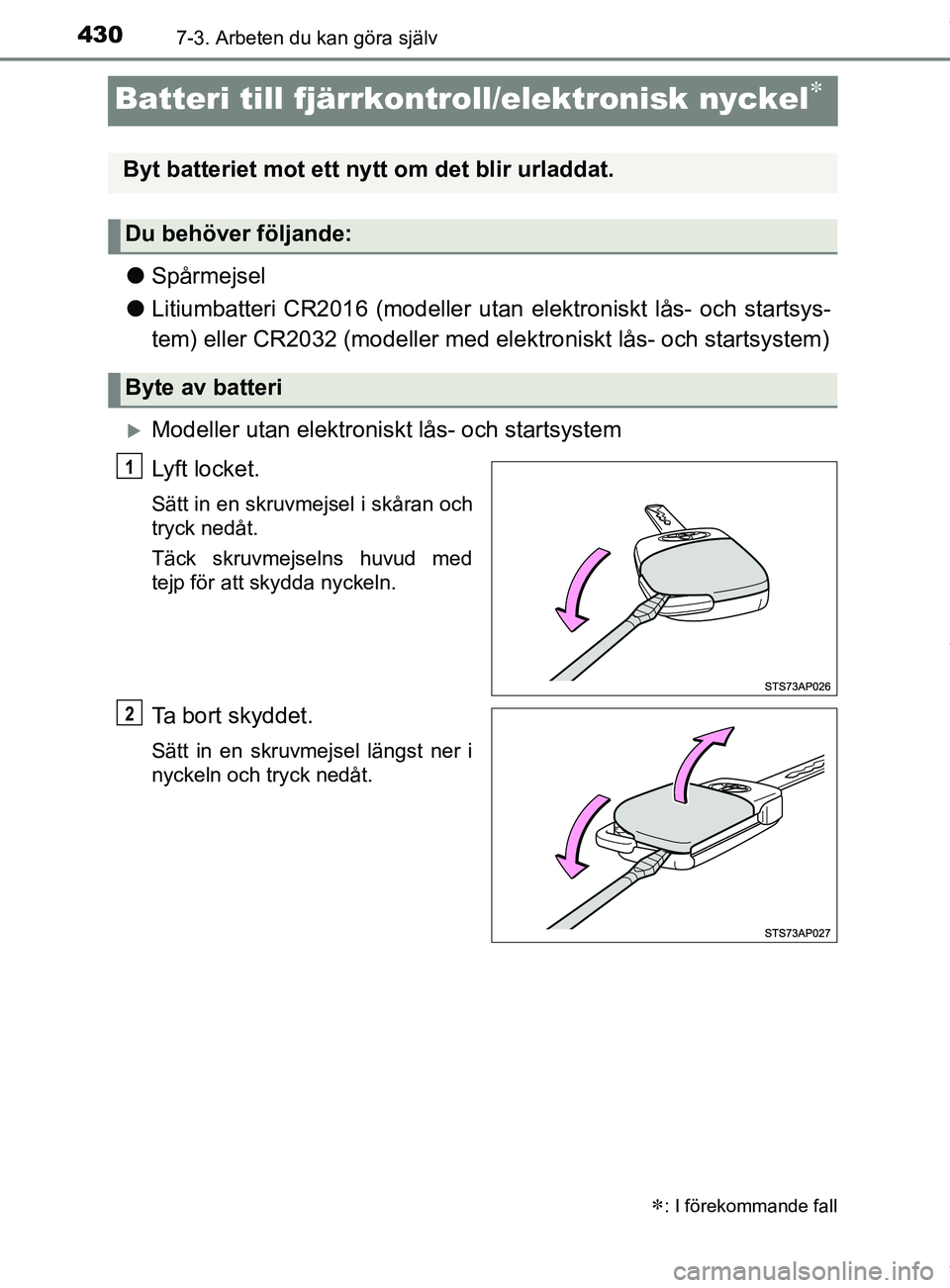 TOYOTA YARIS HATCHBACK 2018  Bruksanvisningar (in Swedish) 4307-3. Arbeten du kan göra själv
YARIS_HV_OM_Europe_OM52C96SE
Batteri till fjärrkontroll/elektronisk nyckel
lSpårmejsel
l Litiumbatteri CR2016 (modeller utan elektroniskt lås- och startsys-
t