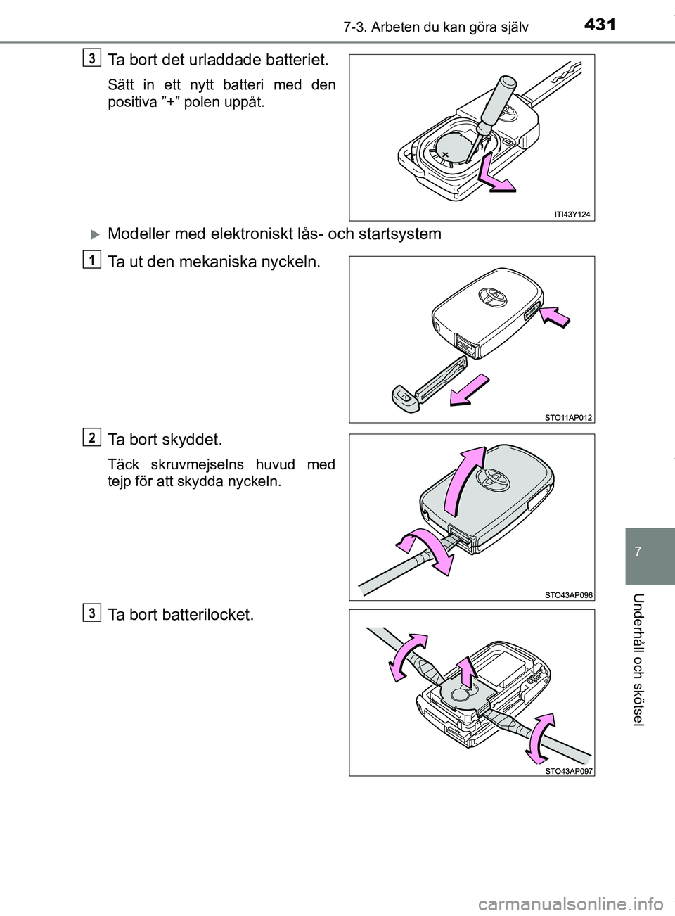 TOYOTA YARIS HATCHBACK 2018  Bruksanvisningar (in Swedish) 4317-3. Arbeten du kan göra själv
7
Underhåll och skötsel
YARIS_HV_OM_Europe_OM52C96SE
Ta bort det urladdade batteriet.
Sätt in ett nytt batteri med den
positiva ”+” polen uppåt.
Modeller