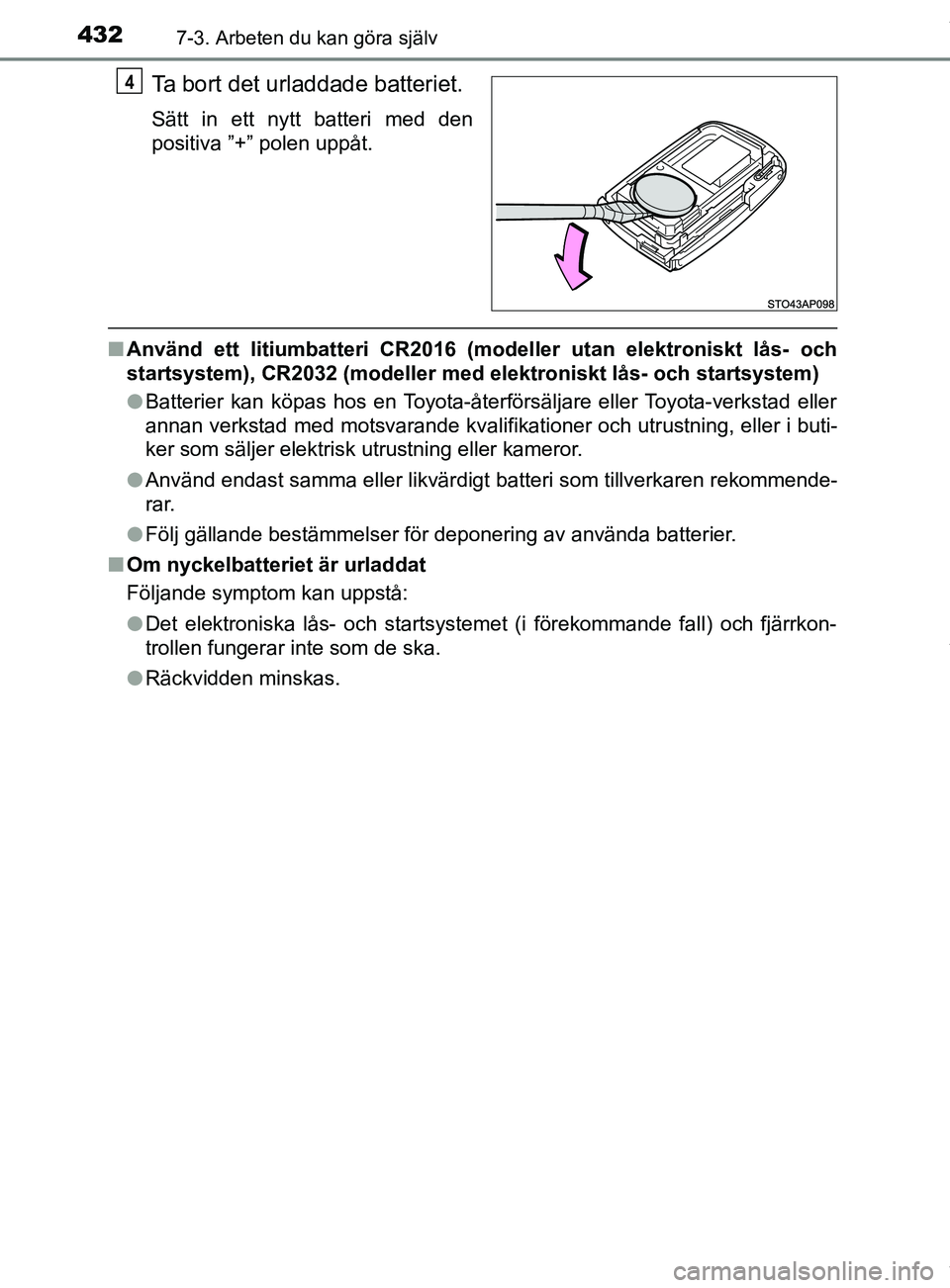 TOYOTA YARIS HATCHBACK 2018  Bruksanvisningar (in Swedish) 4327-3. Arbeten du kan göra själv
YARIS_HV_OM_Europe_OM52C96SE
Ta bort det urladdade batteriet.
Sätt in ett nytt batteri med den
positiva ”+” polen uppåt.
nAnvänd ett litiumbatteri CR2016 (mo