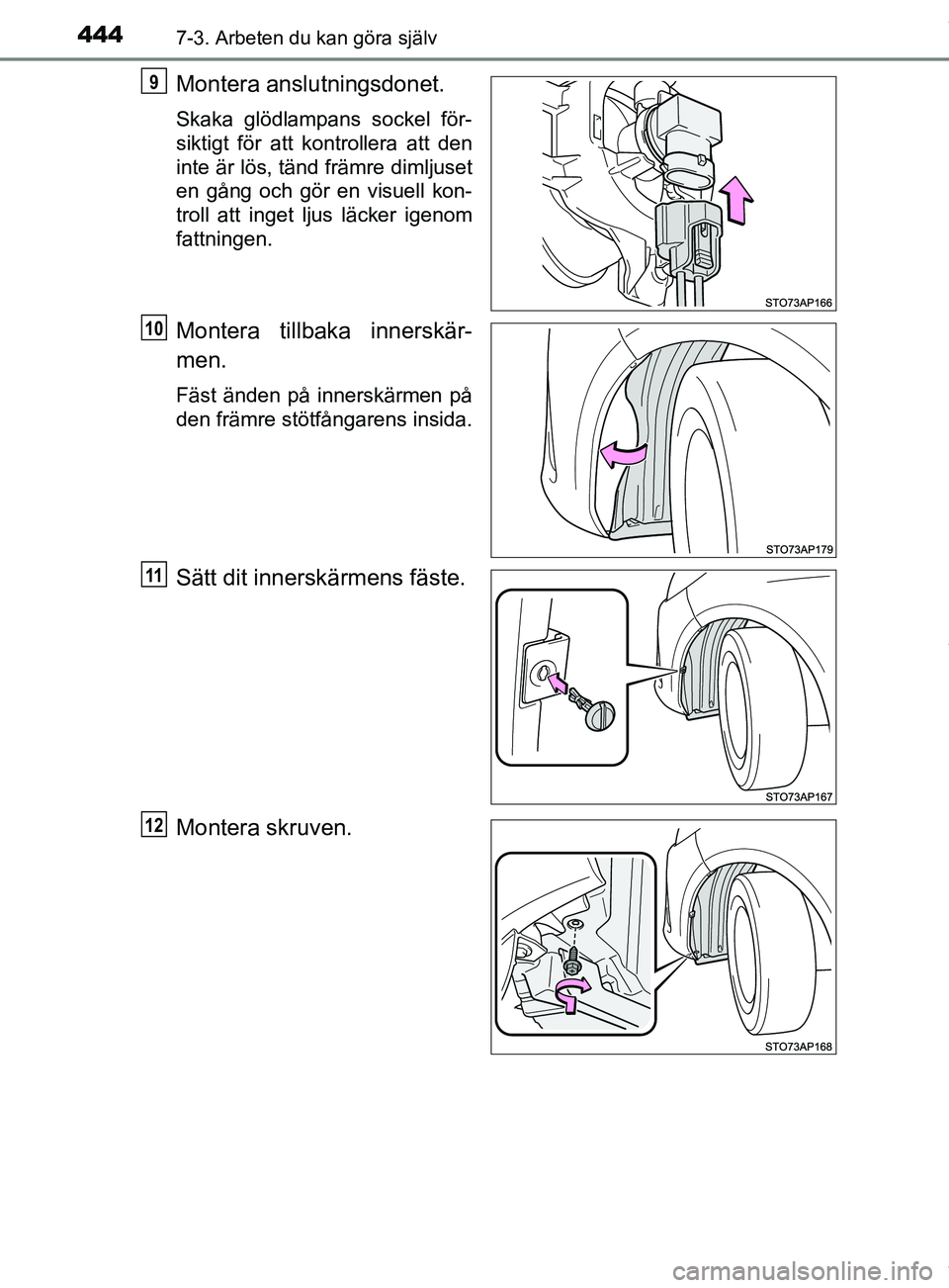 TOYOTA YARIS HATCHBACK 2018  Bruksanvisningar (in Swedish) 4447-3. Arbeten du kan göra själv
YARIS_HV_OM_Europe_OM52C96SE
Montera anslutningsdonet.
Skaka glödlampans sockel för-
siktigt för att kontrollera att den
inte är lös, tänd främre dimljuset
e