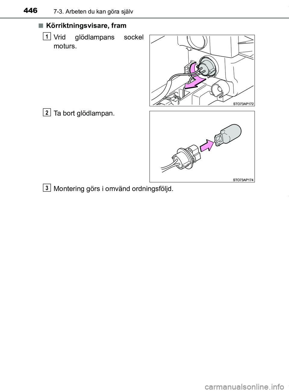 TOYOTA YARIS HATCHBACK 2018  Bruksanvisningar (in Swedish) 4467-3. Arbeten du kan göra själv
YARIS_HV_OM_Europe_OM52C96SEn
Körriktningsvisare, fram
Vrid glödlampans sockel
moturs.
Ta bort glödlampan.
Montering görs i omvänd ordningsföljd.
1
2
3
OM52C9