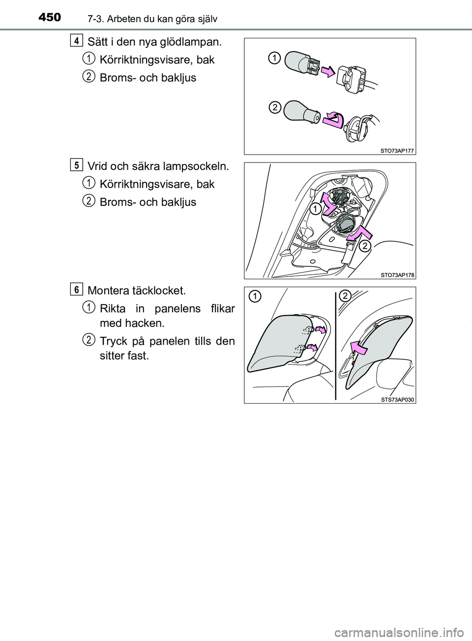 TOYOTA YARIS HATCHBACK 2018  Bruksanvisningar (in Swedish) 4507-3. Arbeten du kan göra själv
YARIS_HV_OM_Europe_OM52C96SE
Sätt i den nya glödlampan.Körriktningsvisare, bak
Broms- och bakljus
Vrid och säkra lampsockeln. Körriktningsvisare, bak
Broms- oc