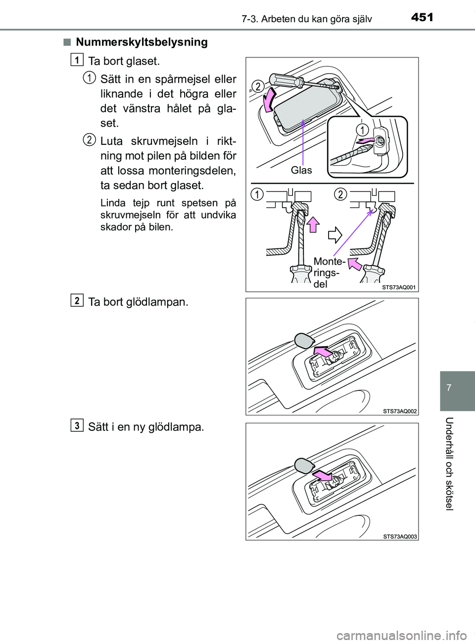 TOYOTA YARIS HATCHBACK 2018  Bruksanvisningar (in Swedish) 4517-3. Arbeten du kan göra själv
7
Underhåll och skötsel
YARIS_HV_OM_Europe_OM52C96SEn
Nummerskyltsbelysning
Ta bort glaset.Sätt in en spårmejsel eller
liknande i det högra eller
det vänstra 