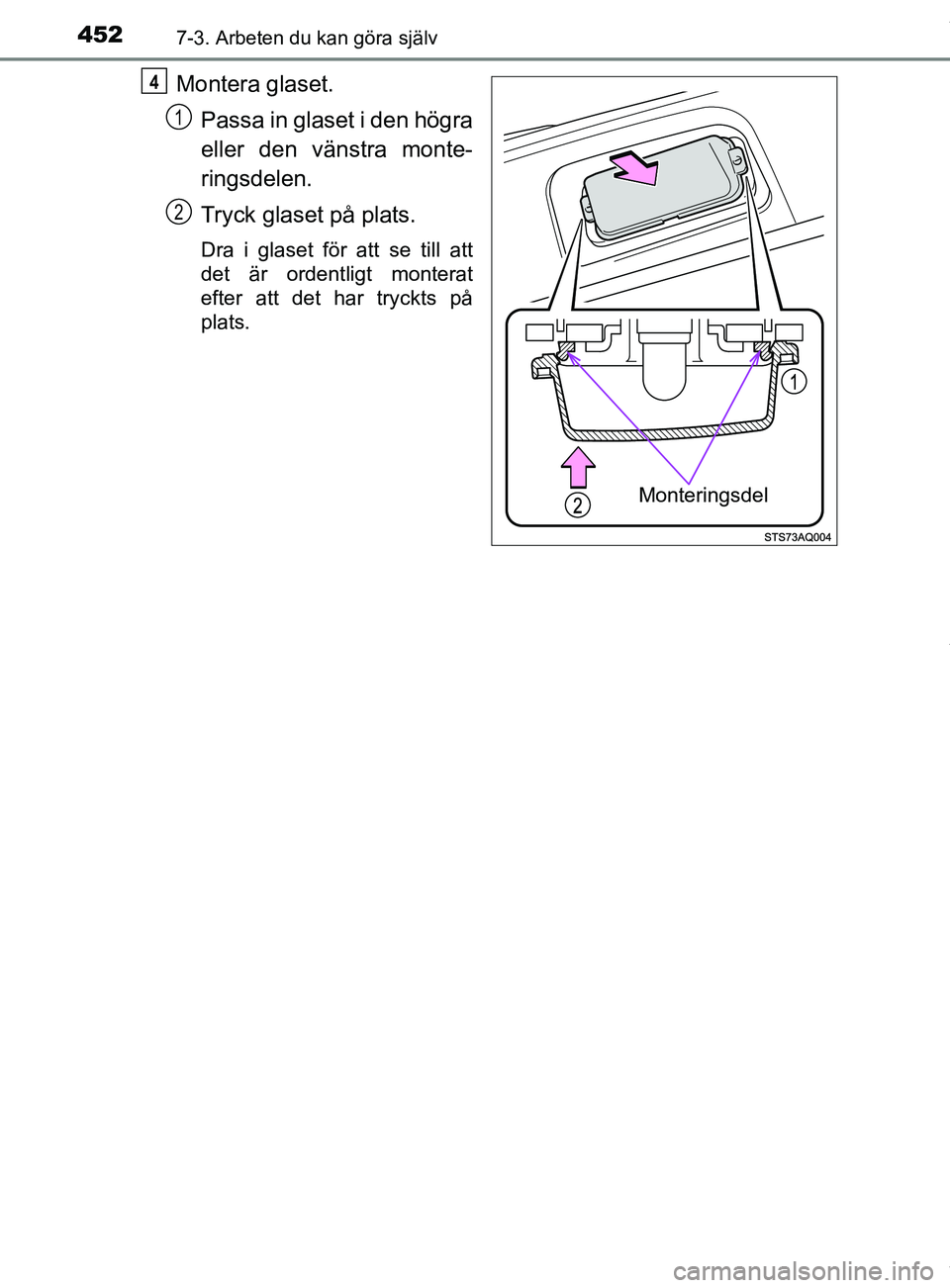 TOYOTA YARIS HATCHBACK 2018  Bruksanvisningar (in Swedish) 4527-3. Arbeten du kan göra själv
YARIS_HV_OM_Europe_OM52C96SE
Montera glaset.Passa in glaset i den högra
eller den vänstra monte-
ringsdelen.
Tryck glaset på plats.
Dra i glaset för att se till
